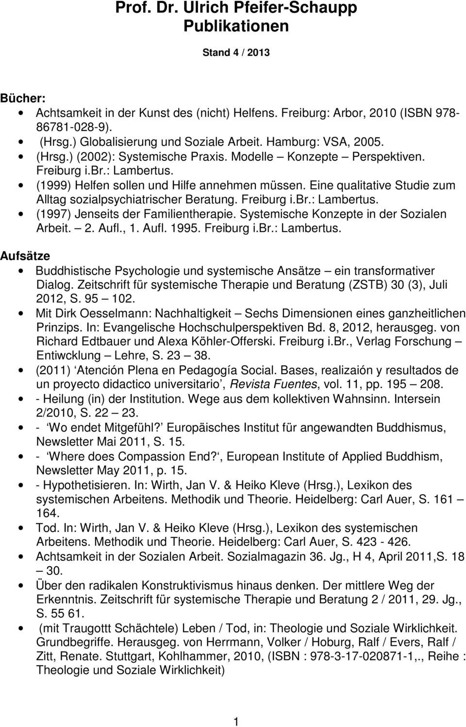 Eine qualitative Studie zum Alltag sozialpsychiatrischer Beratung. Freiburg i.br.: Lambertus. (1997) Jenseits der Familientherapie. Systemische Konzepte in der Sozialen Arbeit. 2. Aufl., 1. Aufl. 1995.