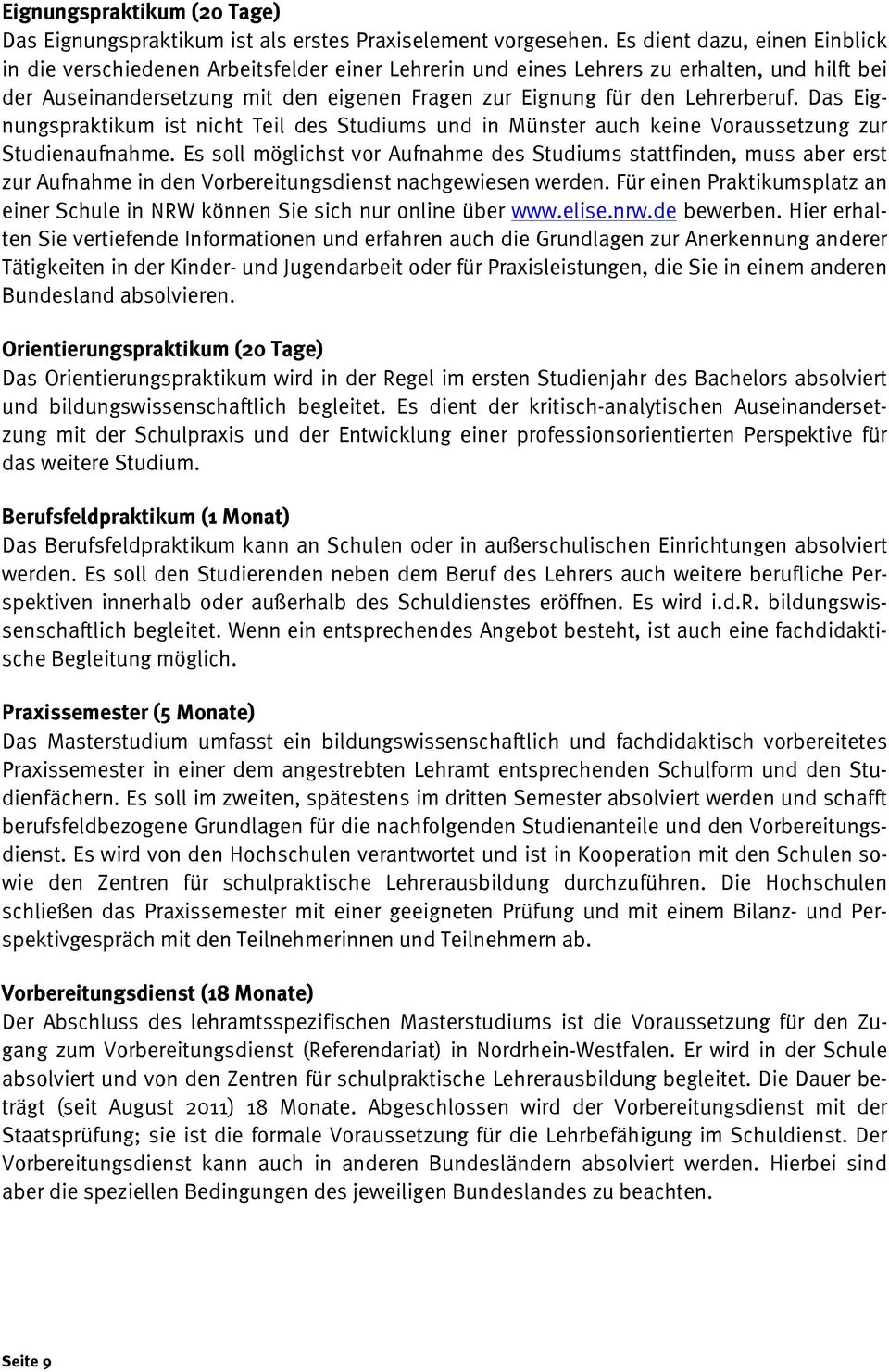 Lehrerberuf. Das Eignungspraktikum ist nicht Teil des Studiums und in Münster auch keine Voraussetzung zur Studienaufnahme.