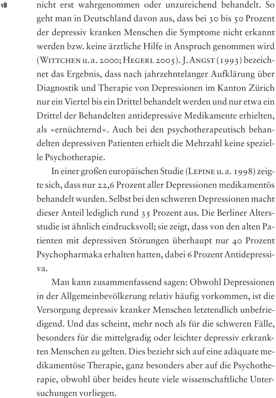 Angst (1993) bezeichnet das Ergebnis, dass nach jahrzehntelanger Aufklärung über Diagnostik und Therapie von Depressionen im Kanton Zürich nur ein Viertel bis ein Drittel behandelt werden und nur