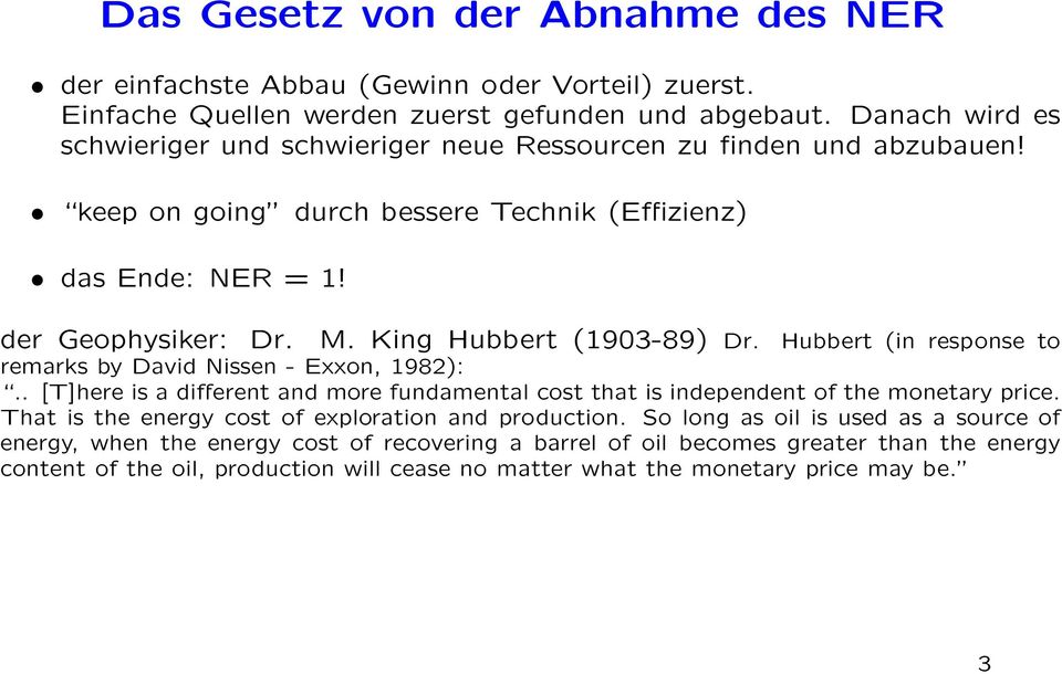 King Hubbert (1903-89) Dr. Hubbert (in response to remarks by David Nissen - Exxon, 1982):.. [T]here is a different and more fundamental cost that is independent of the monetary price.