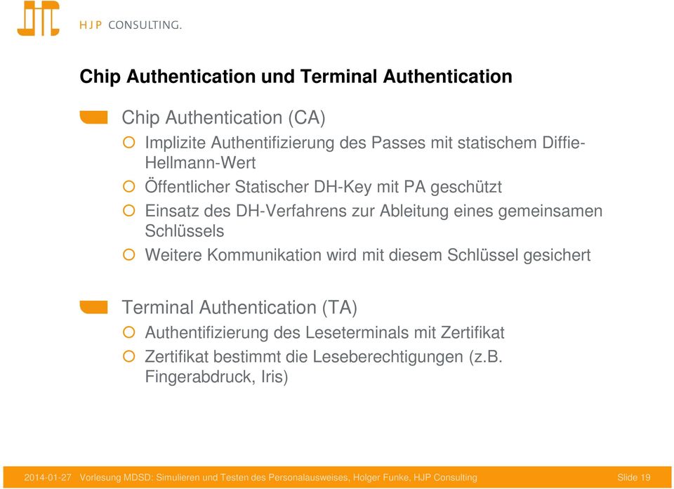 Kommunikation wird mit diesem Schlüssel gesichert Terminal Authentication (TA) Authentifizierung des Leseterminals mit Zertifikat Zertifikat