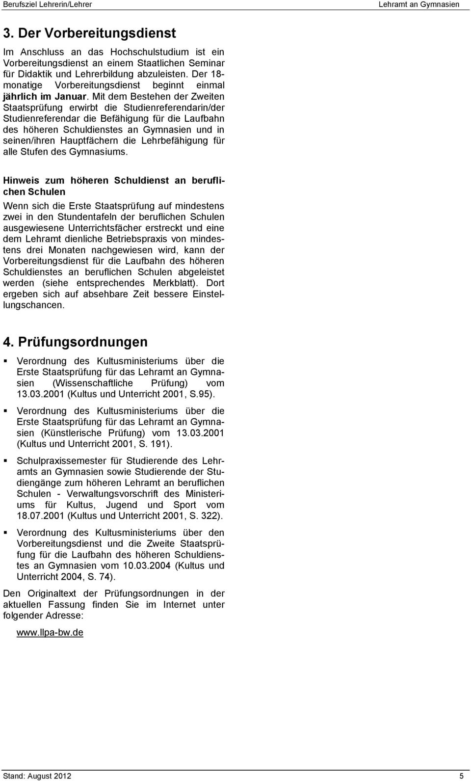 Mit dem Bestehen der Zweiten Staatsprüfung erwirbt die Studienreferendarin/der Studienreferendar die Befähigung für die Laufbahn des höheren Schuldienstes an Gymnasien und in seinen/ihren