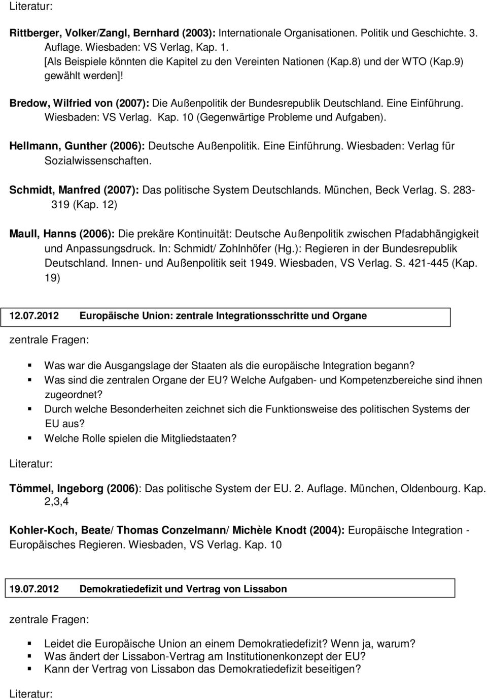 Wiesbaden: VS Verlag. Kap. 10 (Gegenwärtige Probleme und Aufgaben). Hellmann, Gunther (2006): Deutsche Außenpolitik. Eine Einführung. Wiesbaden: Verlag für Sozialwissenschaften.