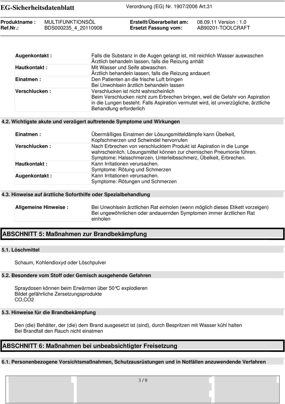 Ärztlich behandeln lassen, falls die Reizung andauert Den Patienten an die frische Luft bringen Bei Unwohlsein ärztlich behandeln lassen Verschlucken ist nicht wahrscheinlich Beim Verschlucken nicht