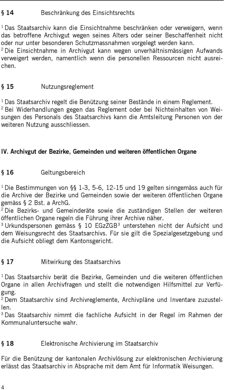 Die Einsichtnahme in Archivgut kann wegen unverhältnismässigen Aufwands verweigert werden, namentlich wenn die personellen Ressourcen nicht ausreichen.