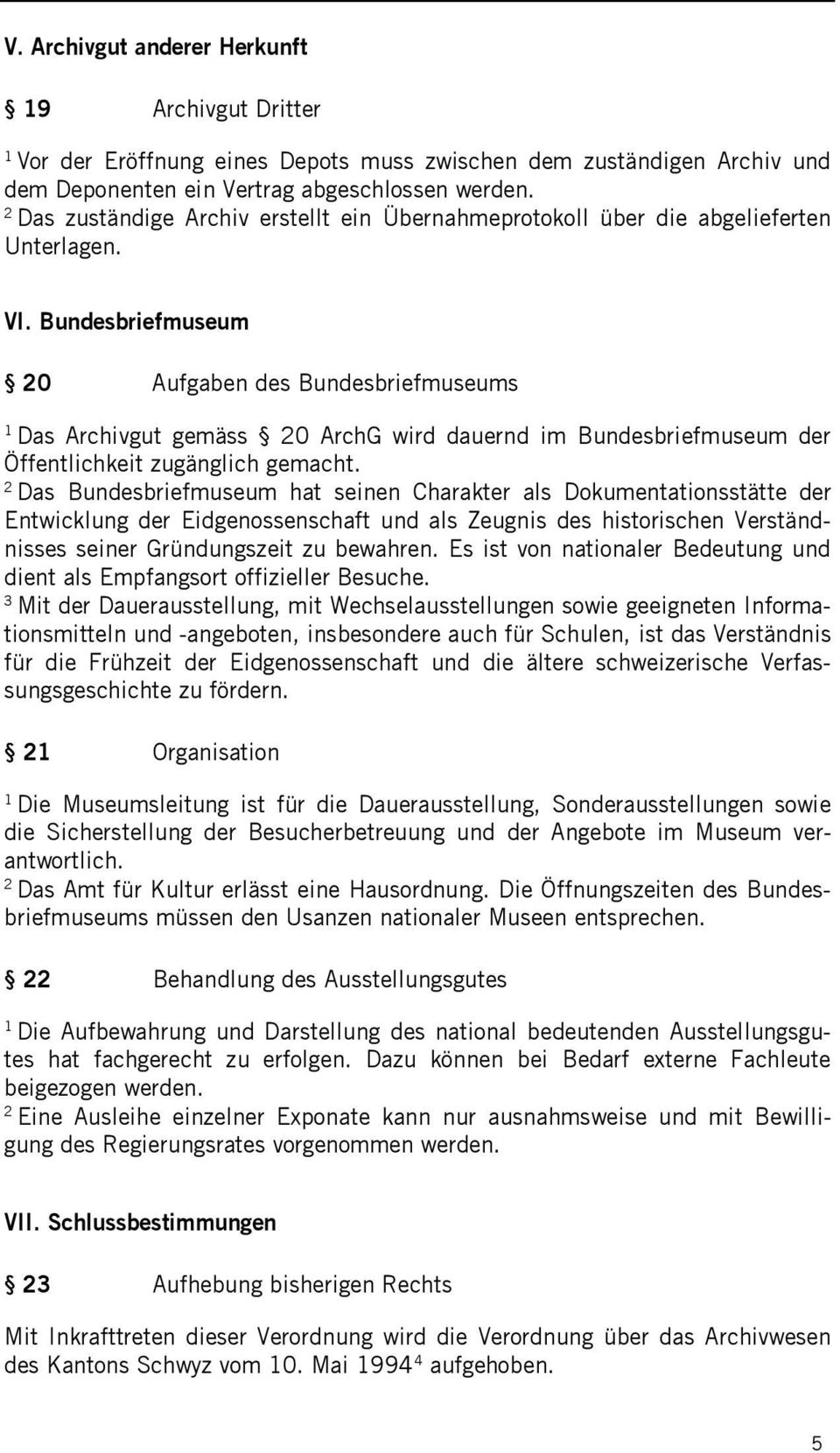 Bundesbriefmuseum 0 Aufgaben des Bundesbriefmuseums Das Archivgut gemäss 0 ArchG wird dauernd im Bundesbriefmuseum der Öffentlichkeit zugänglich gemacht.