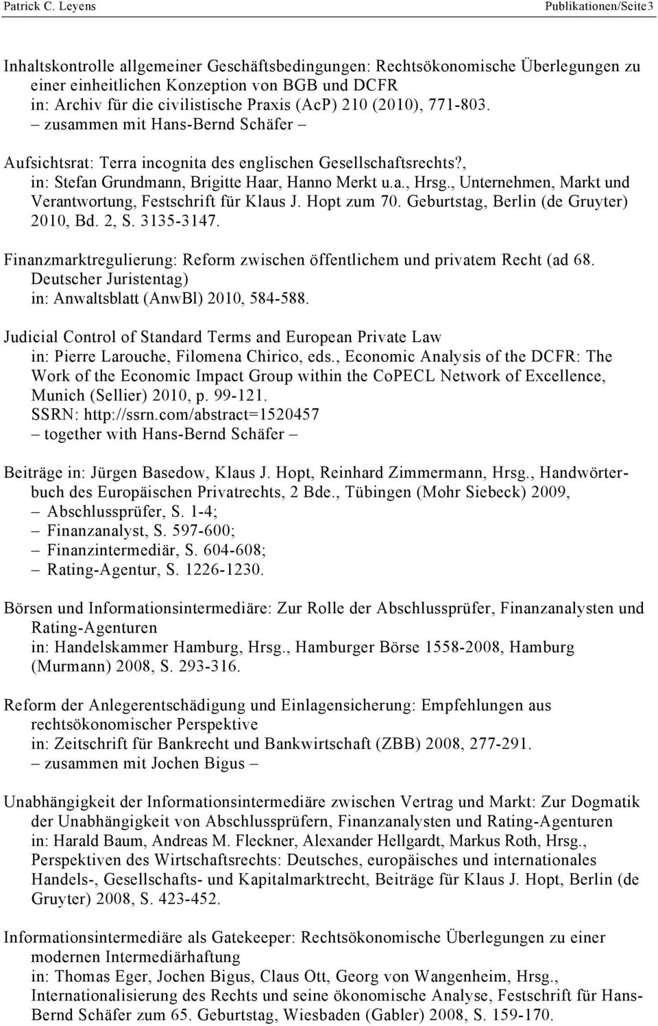 Praxis (AcP) 210 (2010), 771-803. zusammen mit Hans-Bernd Schäfer Aufsichtsrat: Terra incognita des englischen Gesellschaftsrechts?, in: Stefan Grundmann, Brigitte Haar, Hanno Merkt u.a., Hrsg.