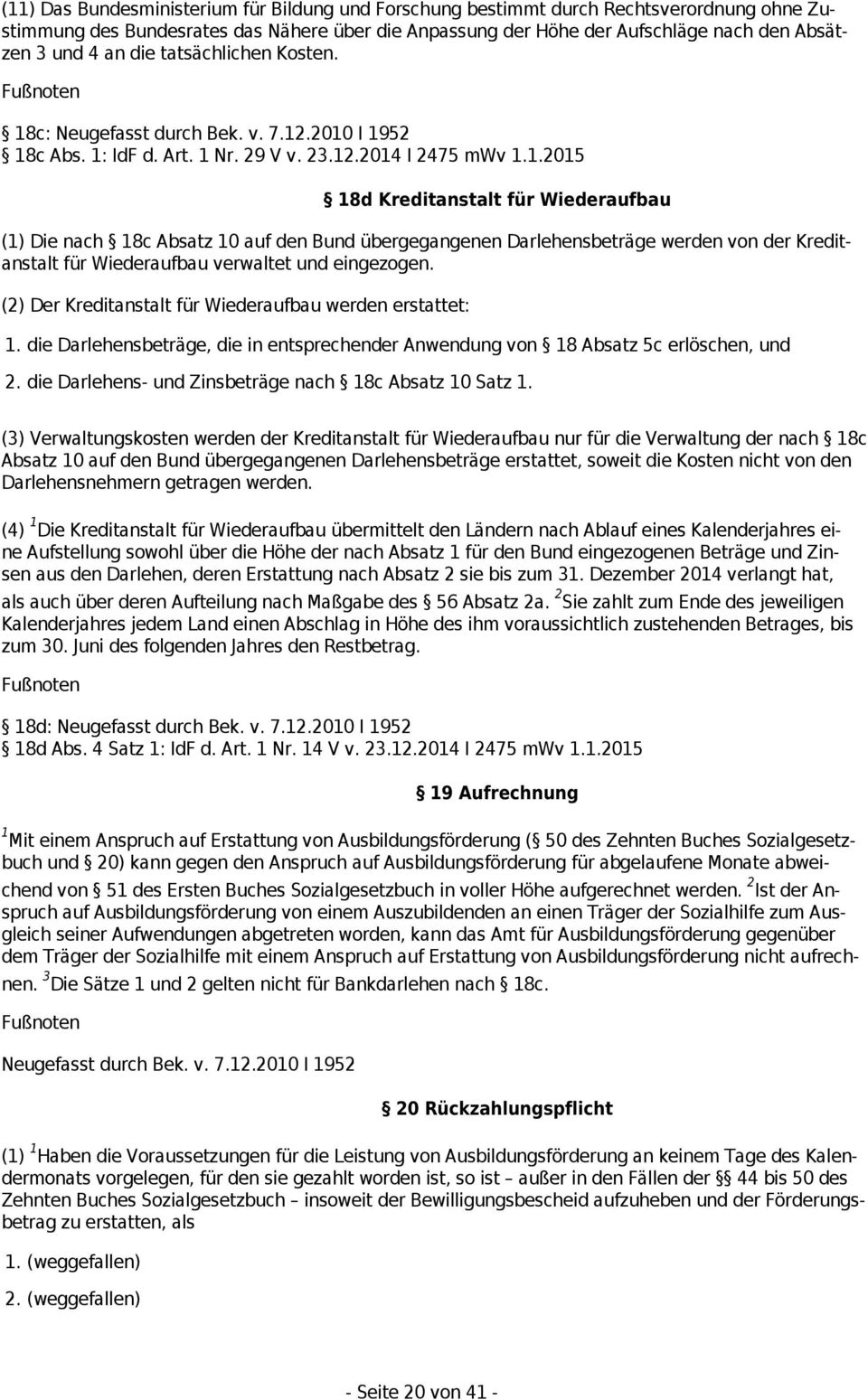 c: 18c Abs. 1: IdF d. Art. 1 Nr. 29 V v. 23.12.2014 I 2475 mwv 1.1.2015 18d Kreditanstalt für Wiederaufbau (1) Die nach 18c Absatz 10 auf den Bund übergegangenen Darlehensbeträge werden von der Kreditanstalt für Wiederaufbau verwaltet und eingezogen.