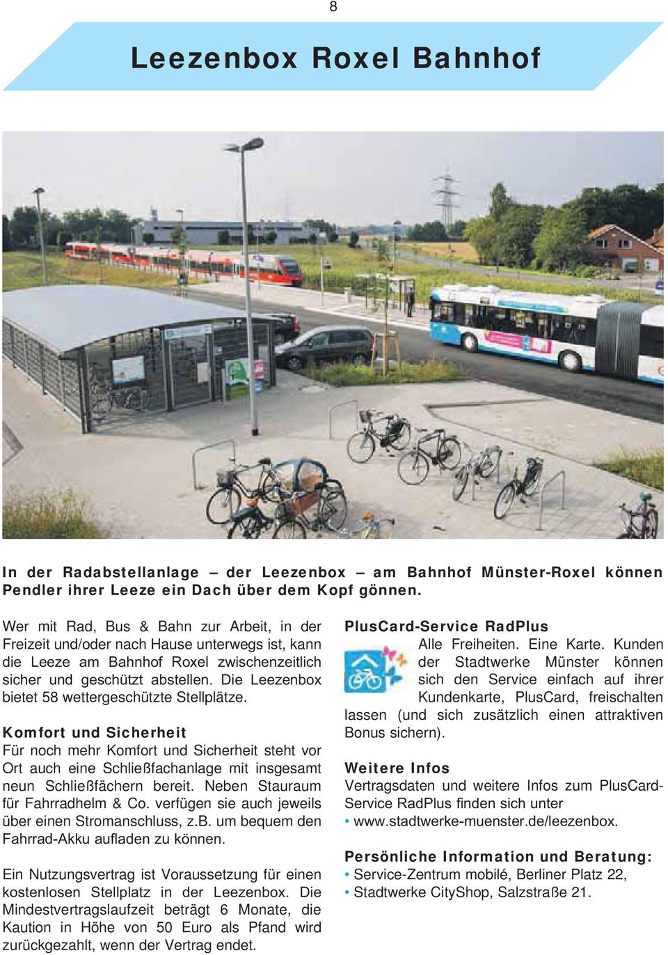 Komort und Sicherheit Für noch mehr Komort und Sicherheit steht vor Ort auch eine Schließachanlage mit insgesamt neun Schließächern bereit. Neben Stauraum ür Fahrradhelm & Co.