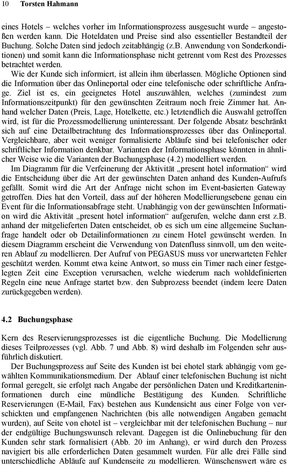 Wie der Kunde sich informiert, ist allein ihm überlassen. Mögliche Optionen sind die Information über das Onlineportal oder eine telefonische oder schriftliche Anfrage.