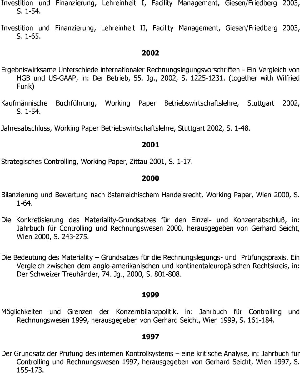 (together with Wilfried Funk) Kaufmännische Buchführung, Working Paper Betriebswirtschaftslehre, Stuttgart 2002, S. 1-54. Jahresabschluss, Working Paper Betriebswirtschaftslehre, Stuttgart 2002, S.