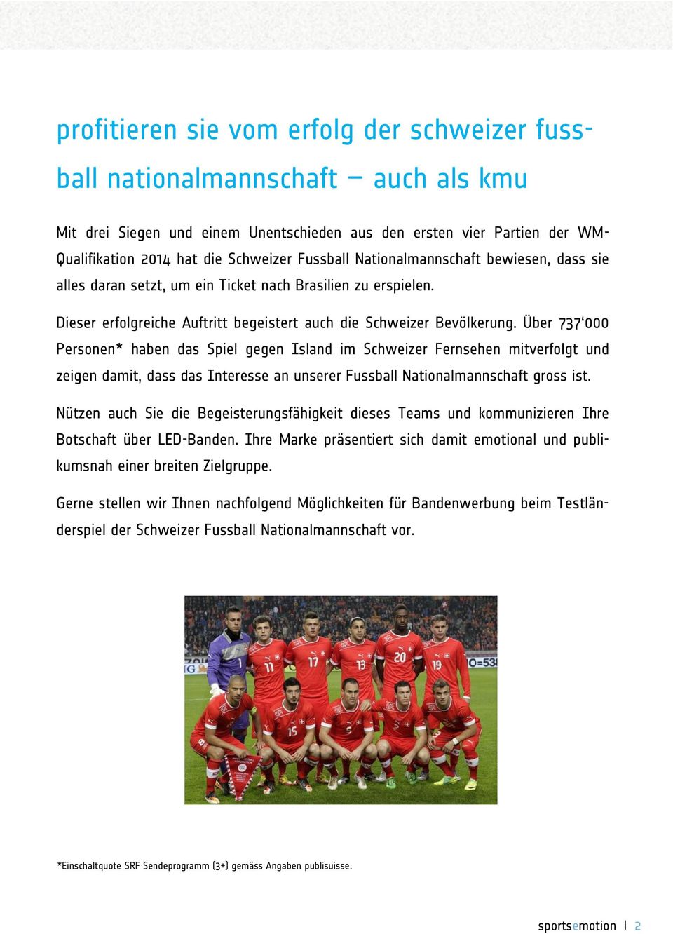 Über 737 000 Personen* haben das Spiel gegen Island im Schweizer Fernsehen mitverfolgt und zeigen damit, dass das Interesse an unserer Fussball Nationalmannschaft gross ist.