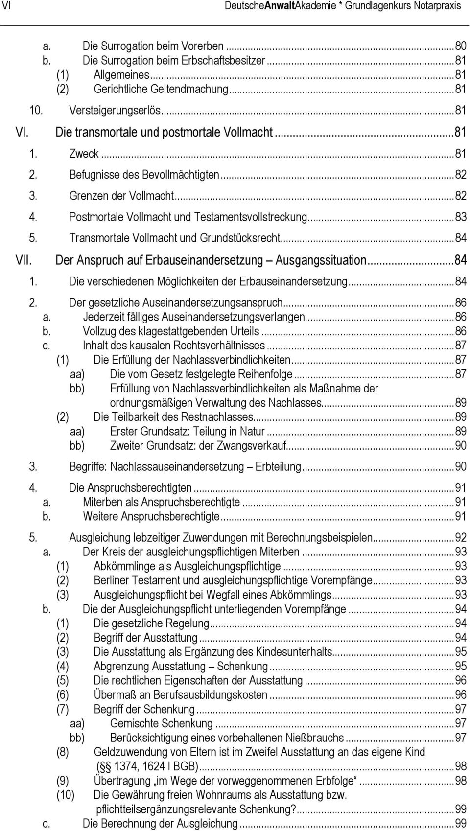 Postmortale Vollmacht und Testamentsvollstreckung...83 5. Transmortale Vollmacht und Grundstücksrecht...84 Der Anspruch auf Erbauseinandersetzung Ausgangssituation...84 1.