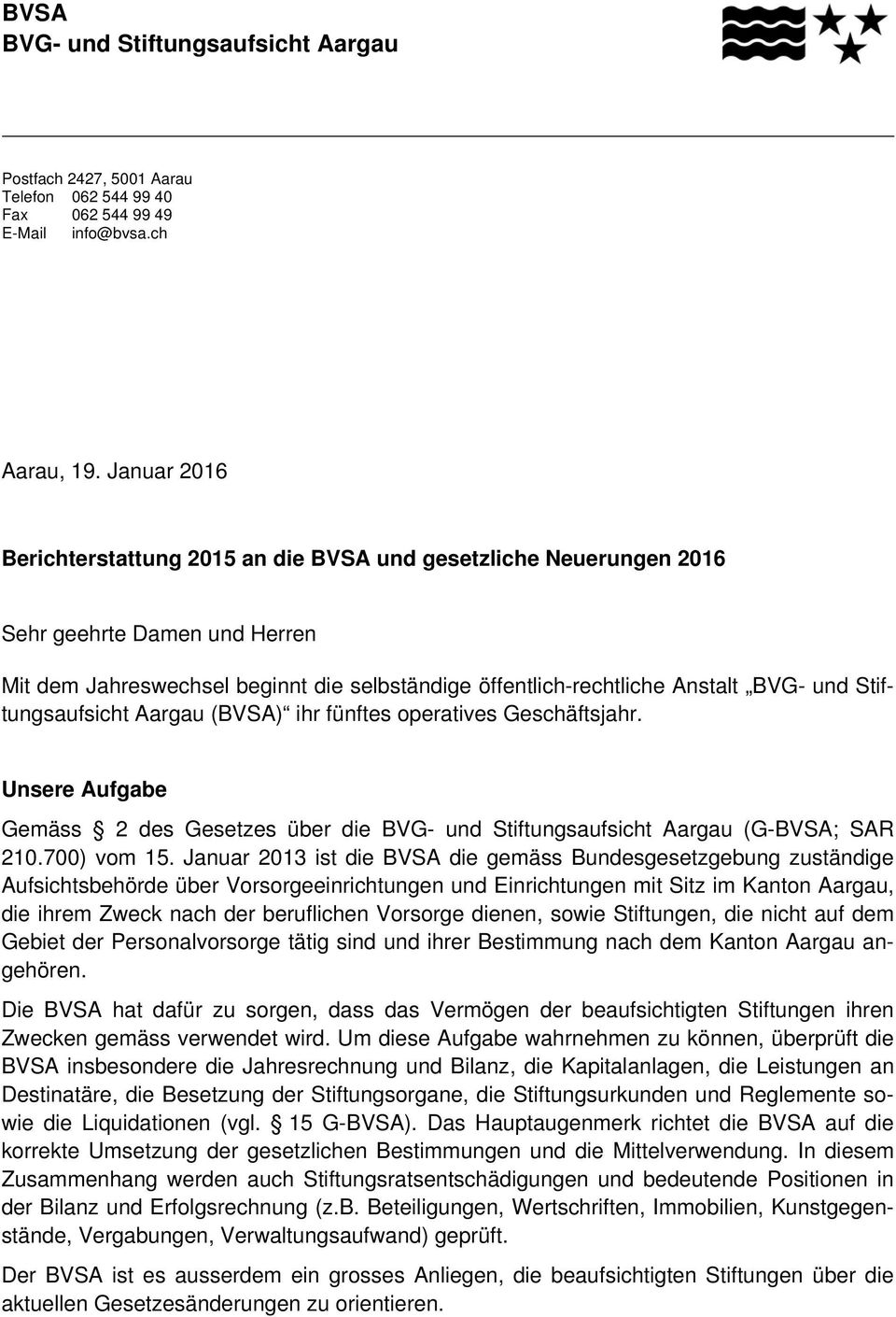 Stiftungsaufsicht Aargau (BVSA) ihr fünftes operatives Geschäftsjahr. Unsere Aufgabe Gemäss 2 des Gesetzes über die BVG- und Stiftungsaufsicht Aargau (G-BVSA; SAR 210.700) vom 15.