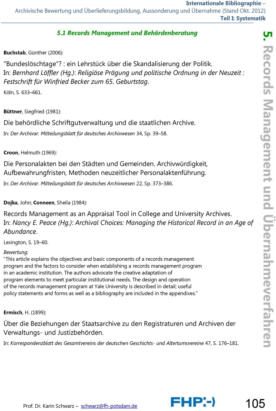 633 661. Büttner, Siegfried (1981): Die behördliche Schriftgutverwaltung und die staatlichen Archive. In: Der Archivar. Mitteilungsblatt für deutsches Archivwesen 34, Sp. 39 58.