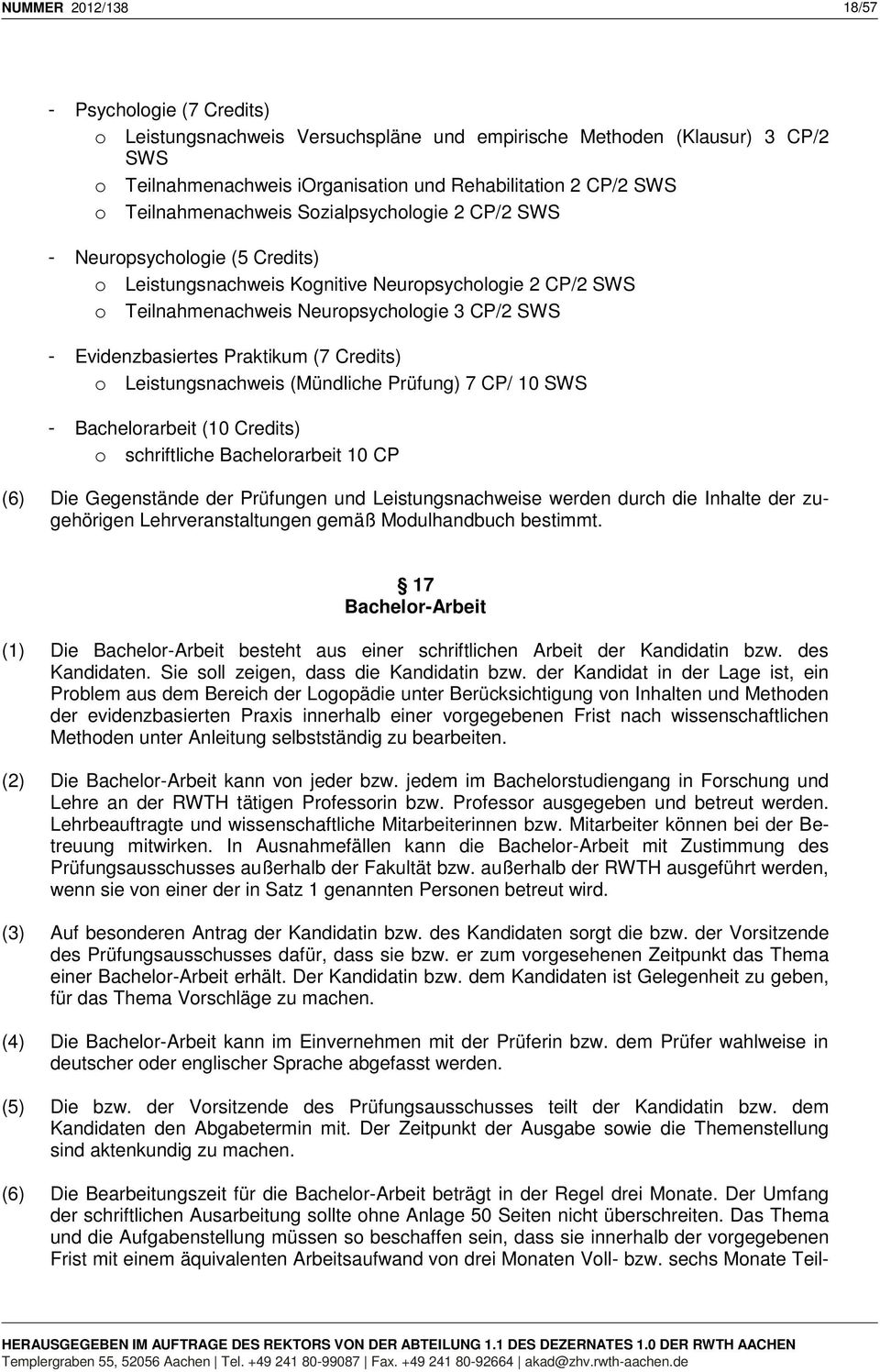 Leistungsnachweis (Mündliche Prüfung) 7 CP/ 10 - Bachelorarbeit (10 Credits) o schriftliche Bachelorarbeit 10 CP (6) Die Gegenstände der Prüfungen und Leistungsnachweise werden durch die Inhalte der