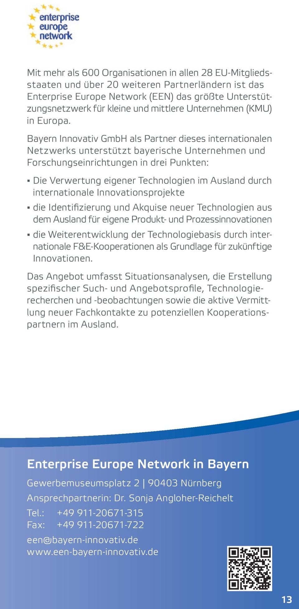 Bayern Innovativ GmbH als Partner dieses internationalen Netzwerks unterstützt bayerische Unternehmen und Forschungseinrichtungen in drei Punkten: Die Verwertung eigener Technologien im Ausland durch