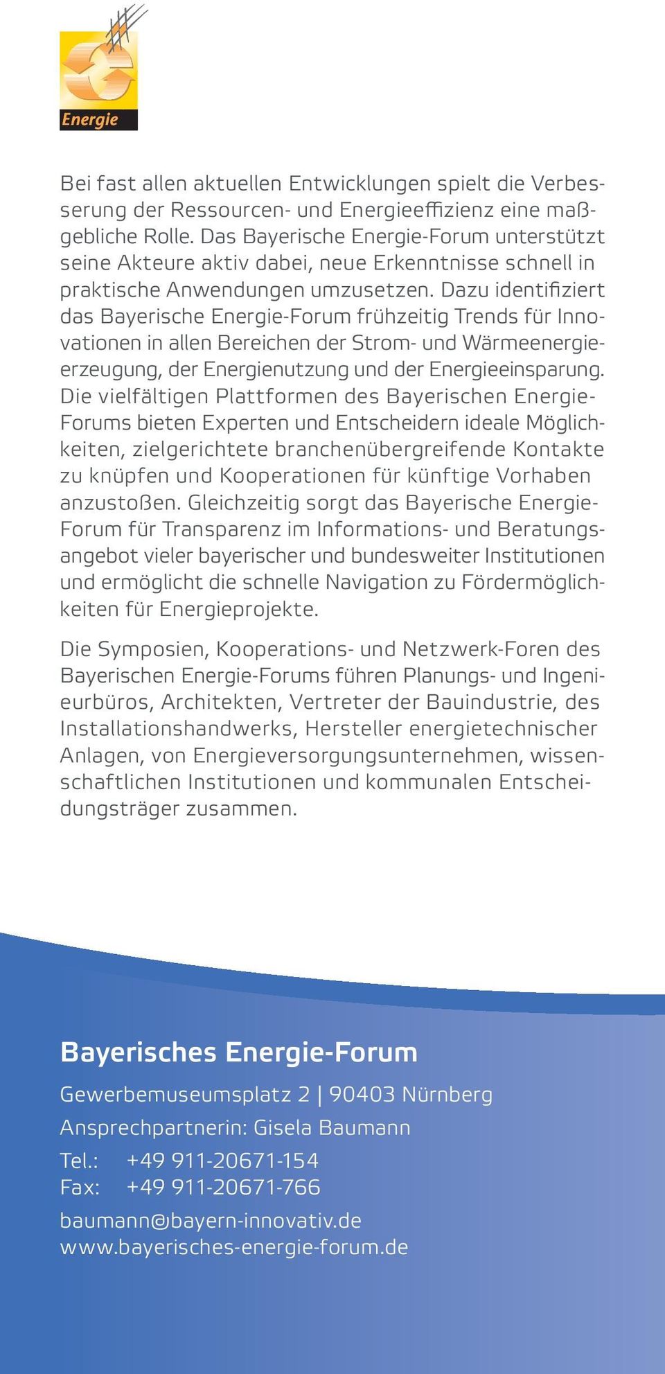 Dazu identifiziert das Bayerische Energie-Forum frühzeitig Trends für Innovationen in allen Bereichen der Strom- und Wärmeenergieerzeugung, der Energienutzung und der Energieeinsparung.