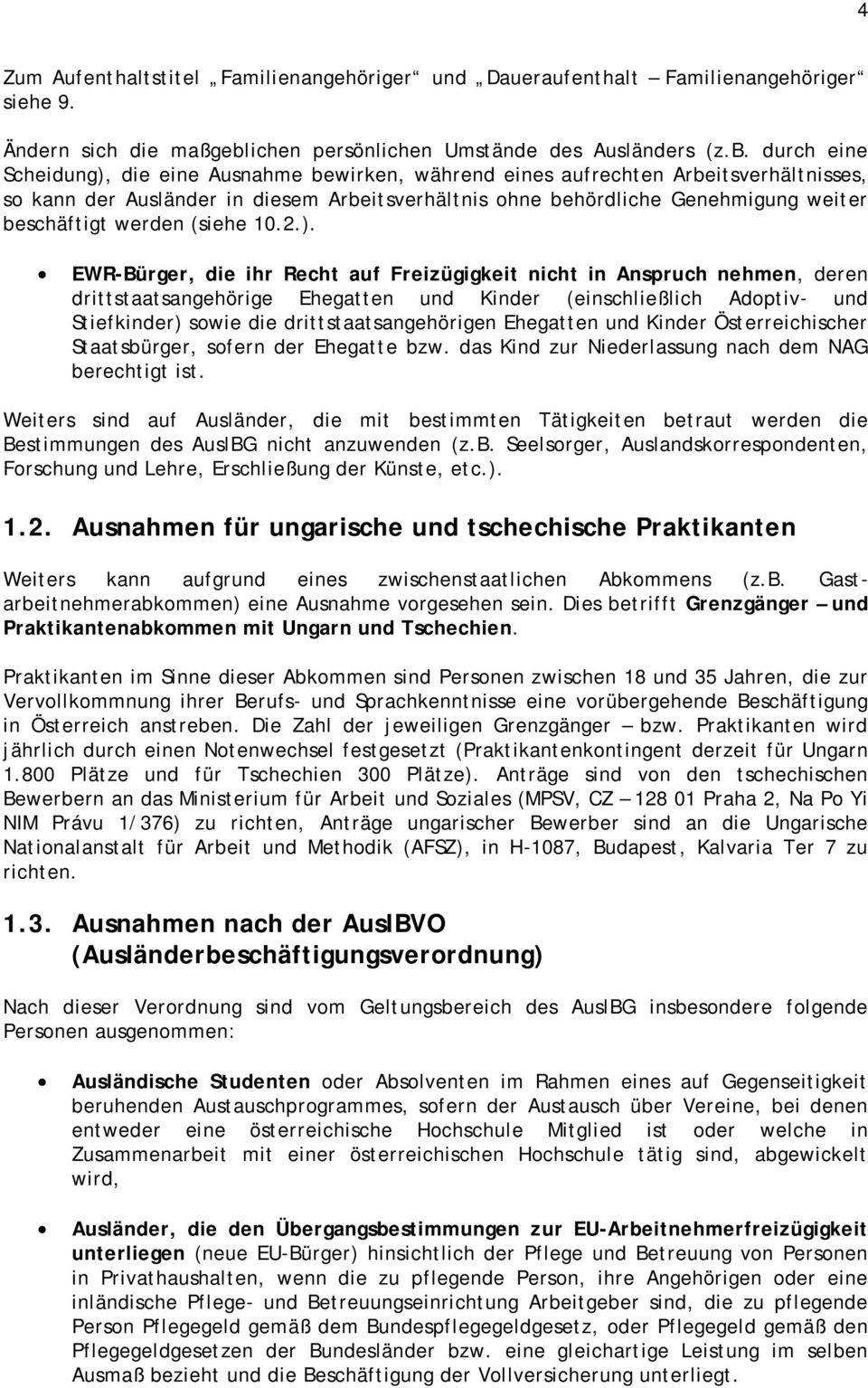 durch eine Scheidung), die eine Ausnahme bewirken, während eines aufrechten Arbeitsverhältnisses, so kann der Ausländer in diesem Arbeitsverhältnis ohne behördliche Genehmigung weiter beschäftigt