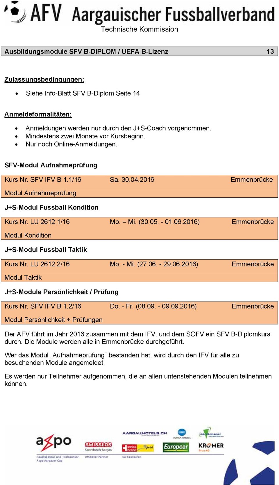 2016 Emmenbrücke Modul Aufnahmeprüfung J+S-Modul Fussball Kondition Kurs Nr. LU 2612.1/16 Mo. Mi. (30.05. - 01.06.2016) Emmenbrücke Modul Kondition J+S-Modul Fussball Taktik Kurs Nr. LU 2612.2/16 Mo.
