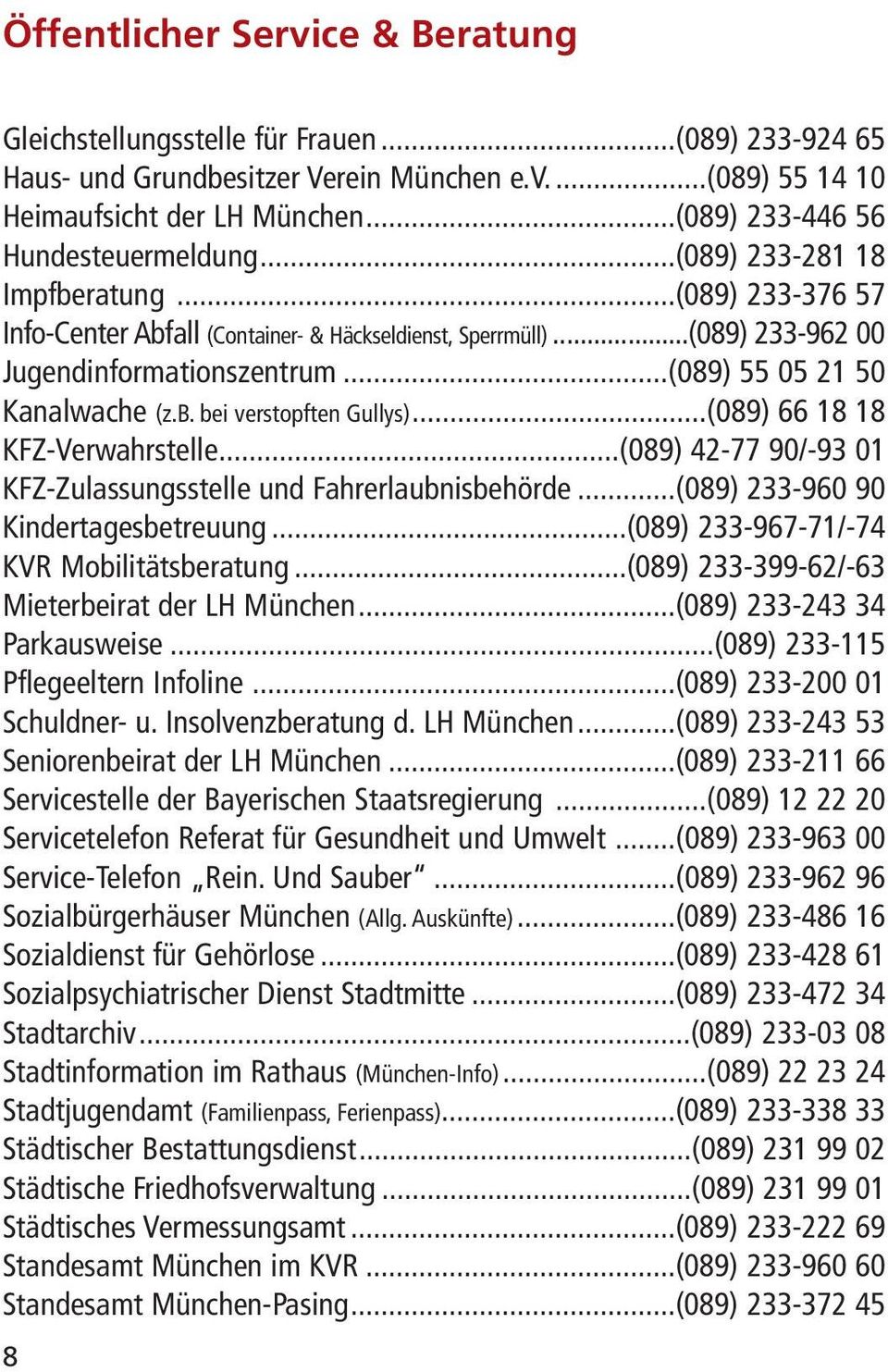 ..(089) 55 05 21 50 Kanalwache (z.b. bei verstopften Gullys)...(089) 66 18 18 KFZ-Verwahrstelle...(089) 42-77 90/-93 01 KFZ-Zulassungsstelle und Fahrerlaubnisbehörde.