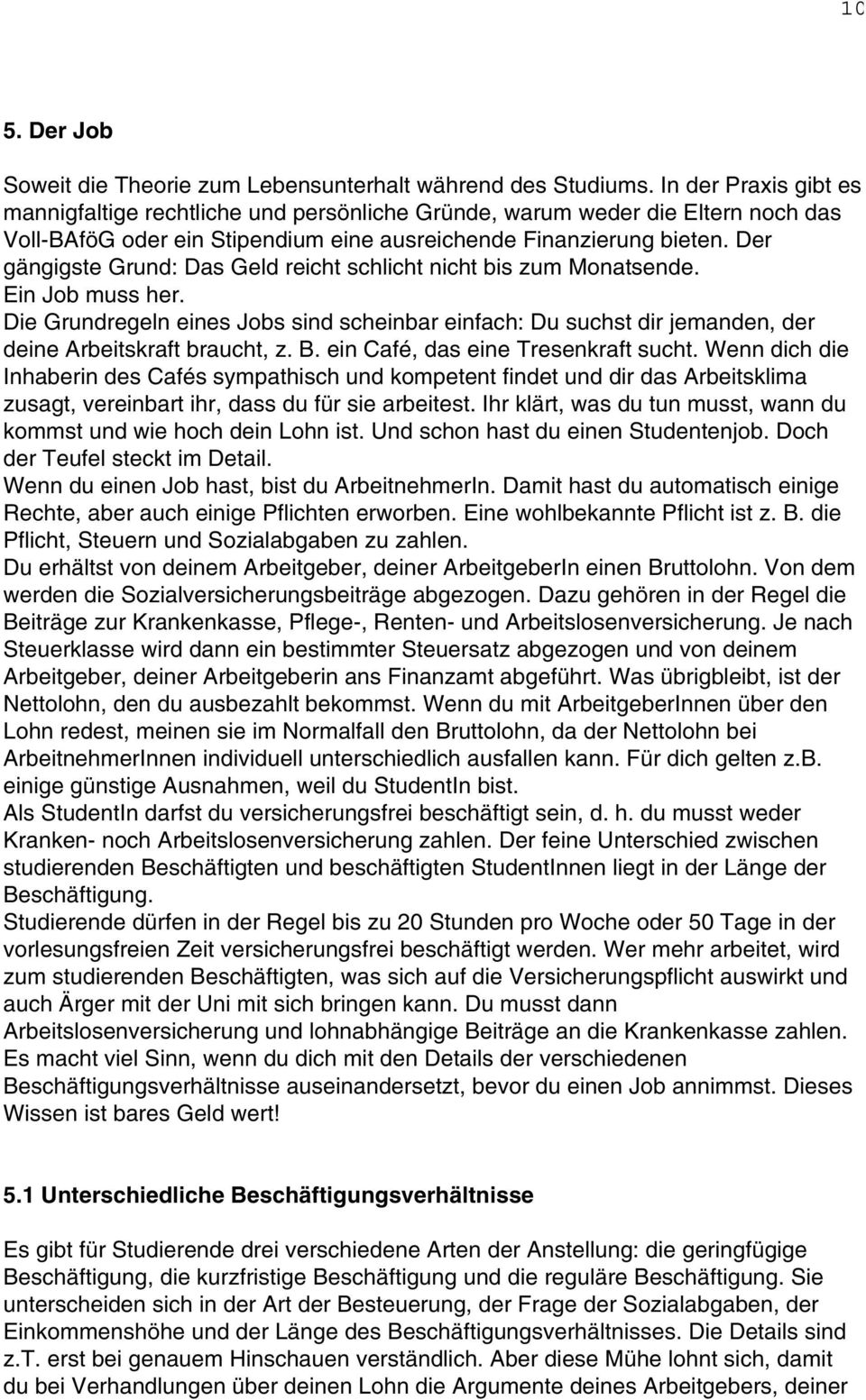 Der gängigste Grund: Das Geld reicht schlicht nicht bis zum Monatsende. Ein Job muss her. Die Grundregeln eines Jobs sind scheinbar einfach: Du suchst dir jemanden, der deine Arbeitskraft braucht, z.