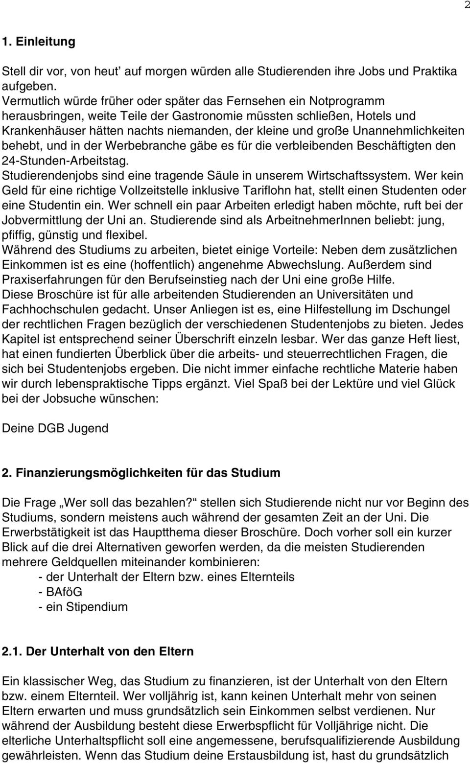 Unannehmlichkeiten behebt, und in der Werbebranche gäbe es für die verbleibenden Beschäftigten den 24-Stunden-Arbeitstag. Studierendenjobs sind eine tragende Säule in unserem Wirtschaftssystem.