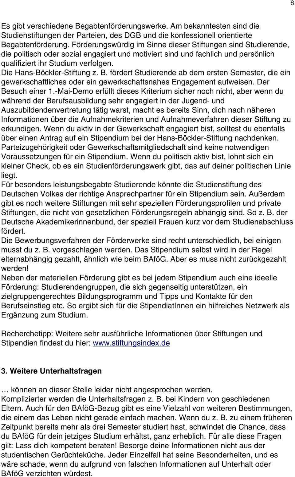 Die Hans-Böckler-Stiftung z. B. fördert Studierende ab dem ersten Semester, die ein gewerkschaftliches oder ein gewerkschaftsnahes Engagement aufweisen. Der Besuch einer 1.