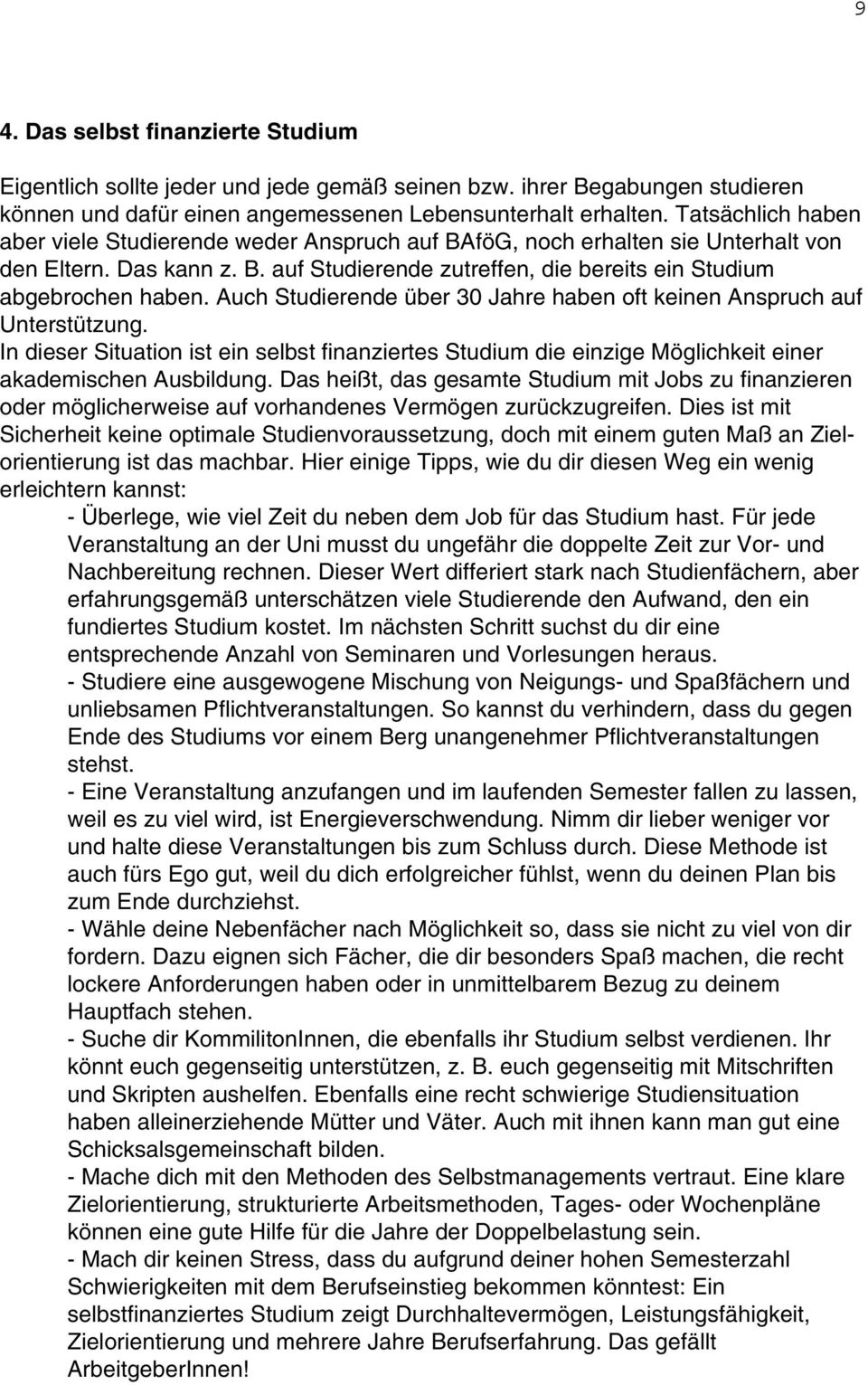 Auch Studierende über 30 Jahre haben oft keinen Anspruch auf Unterstützung. In dieser Situation ist ein selbst finanziertes Studium die einzige Möglichkeit einer akademischen Ausbildung.