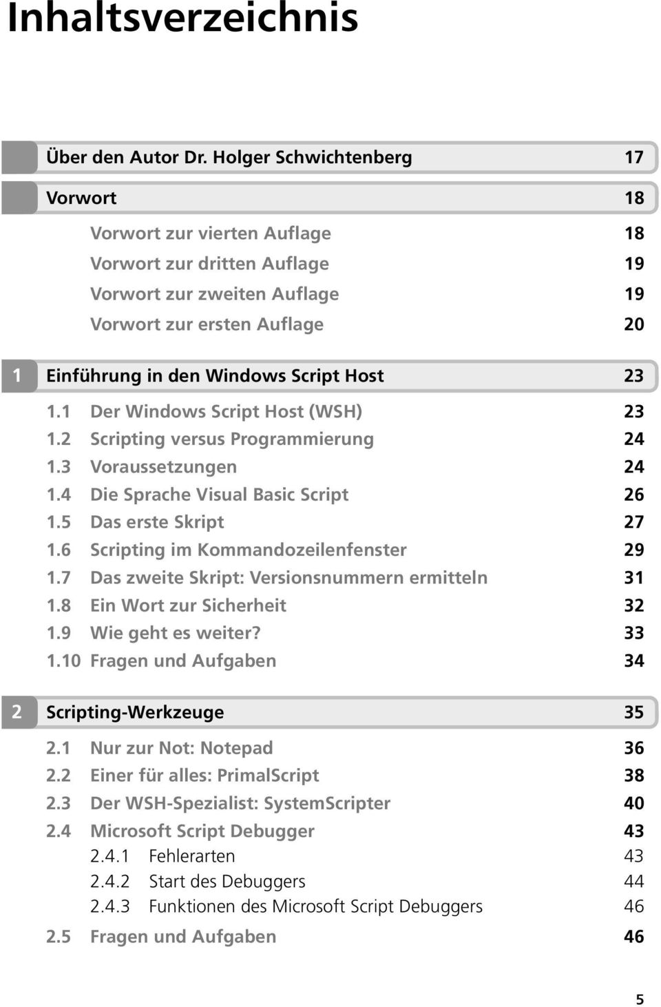 23 1.1 Der Windows Script Host (WSH) 23 1.2 Scripting versus Programmierung 24 1.3 Voraussetzungen 24 1.4 Die Sprache Visual Basic Script 26 1.5 Das erste Skript 27 1.