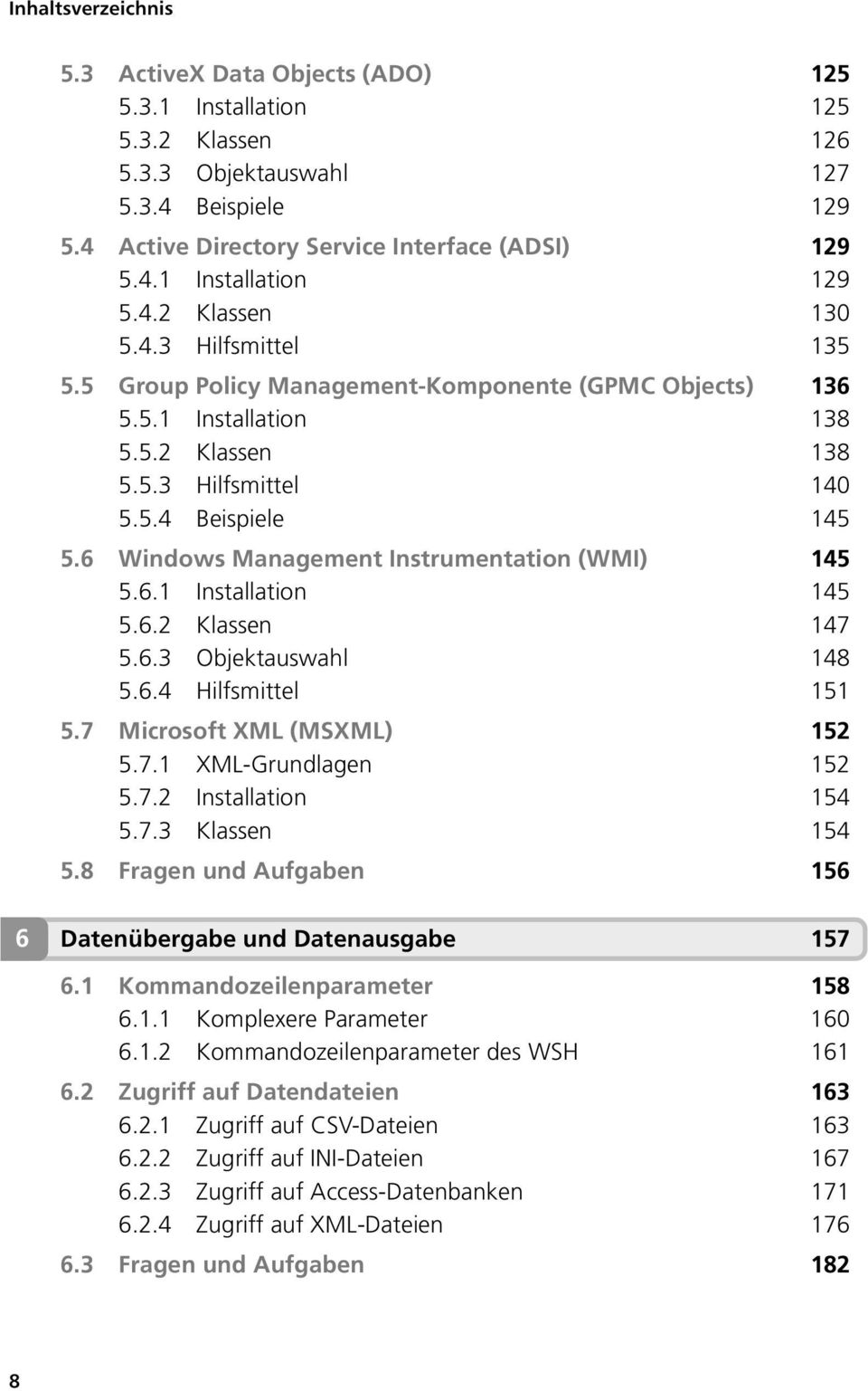 6 Windows Management Instrumentation (WMI) 145 5.6.1 Installation 145 5.6.2 Klassen 147 5.6.3 Objektauswahl 148 5.6.4 Hilfsmittel 151 5.7 Microsoft XML (MSXML) 152 5.7.1 XML-Grundlagen 152 5.7.2 Installation 154 5.