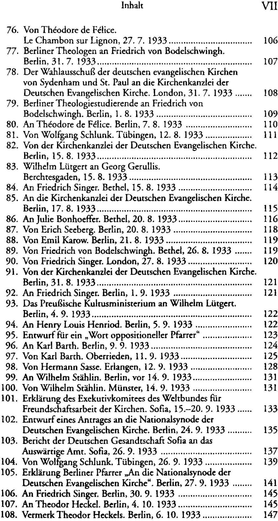 Berliner Theologiestudierende an Friedrich von Bodelschwingh. Berlin, 1. 8. 1933 109 80. An Théodore de Felice. Berlin, 7. 8. 1933 110 81. Von Wolfgang Schlunk. Tübingen, 12. 8. 1933 111 82.