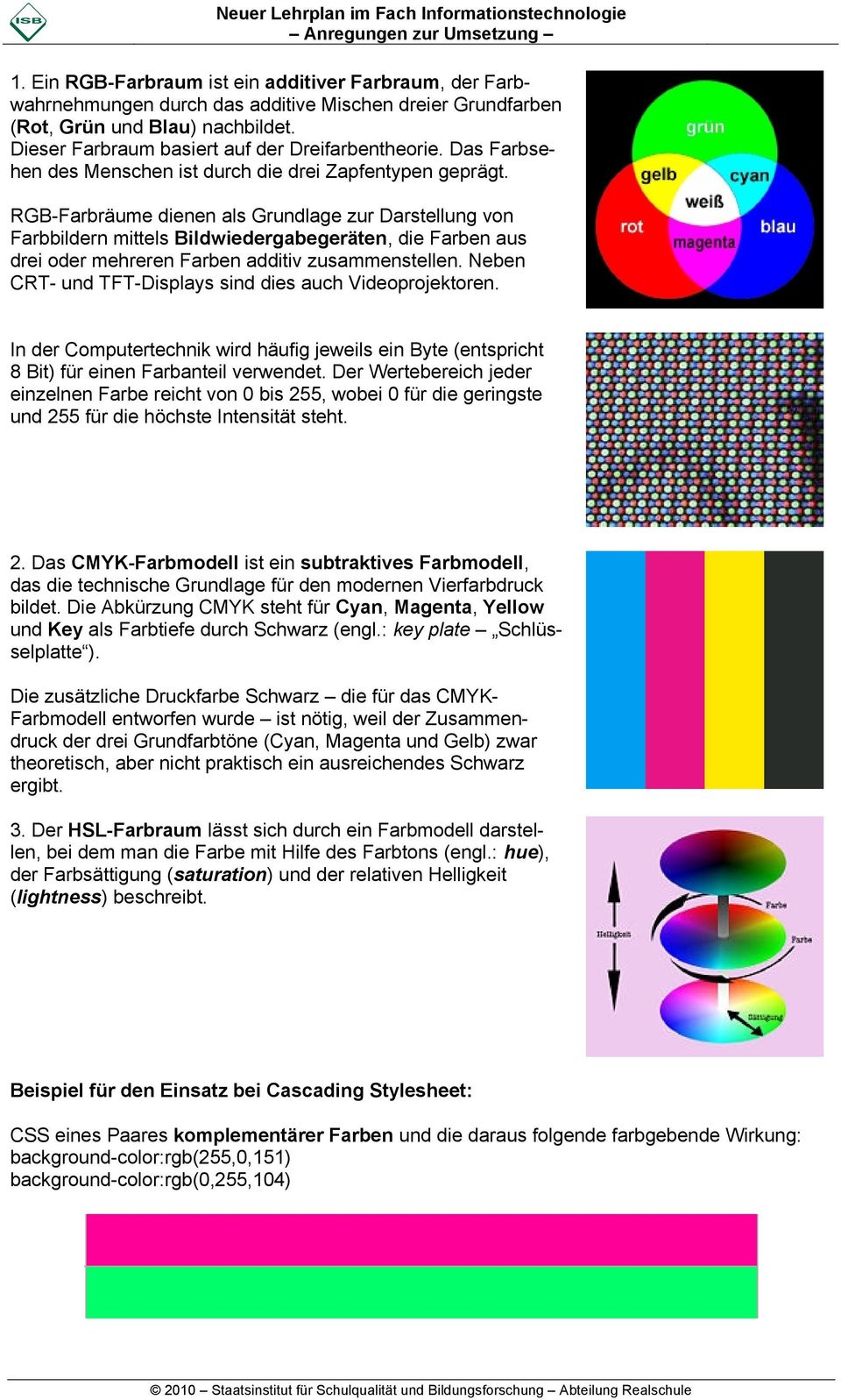 RGB-Farbräume dienen als Grundlage zur Darstellung von Farbbildern mittels Bildwiedergabegeräten, die Farben aus drei oder mehreren Farben additiv zusammenstellen.