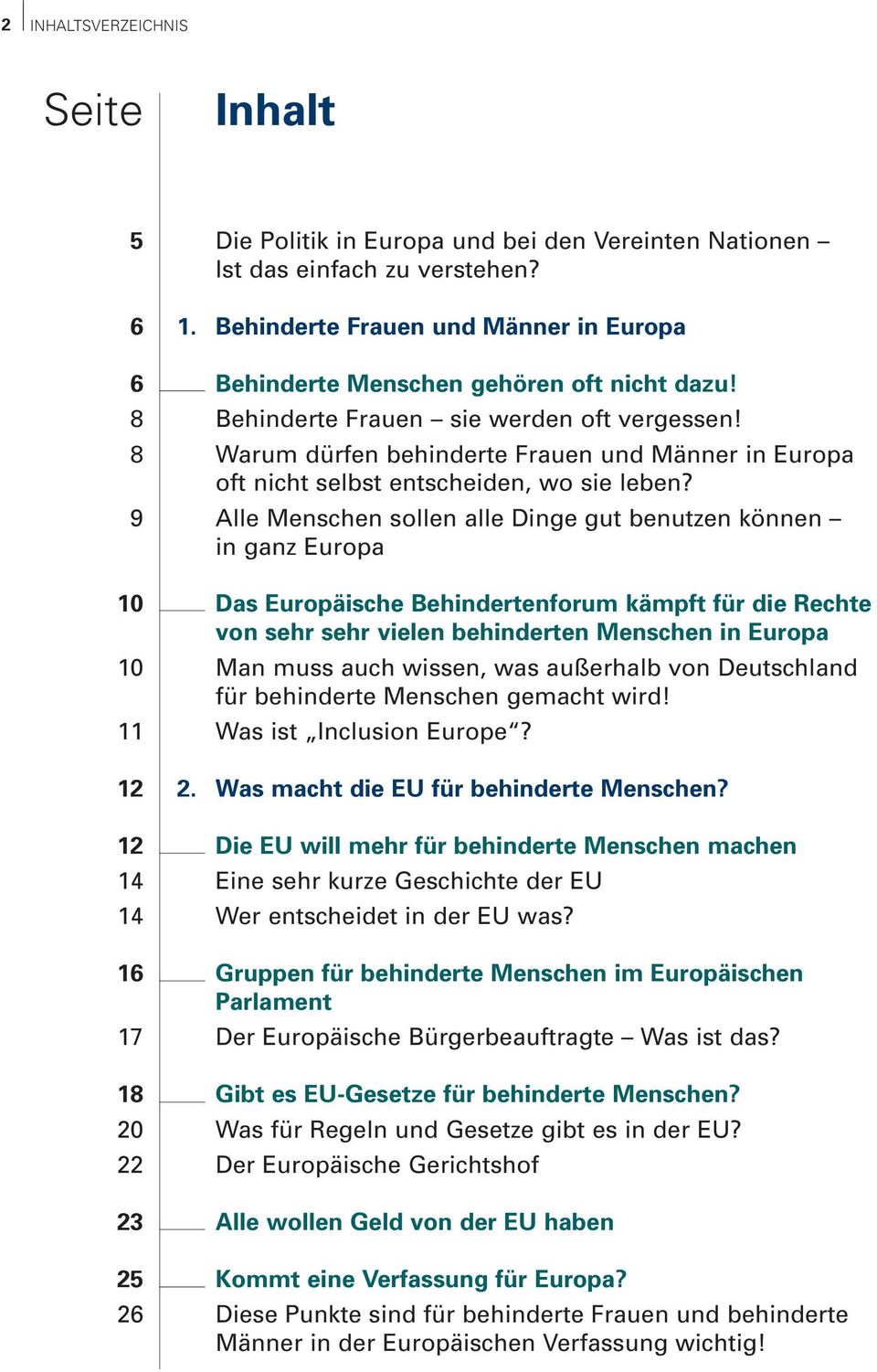 Alle Menschen sollen alle Dinge gut benutzen können in ganz Europa Das Europäische Behindertenforum kämpft für die Rechte von sehr sehr vielen behinderten Menschen in Europa Man muss auch wissen, was