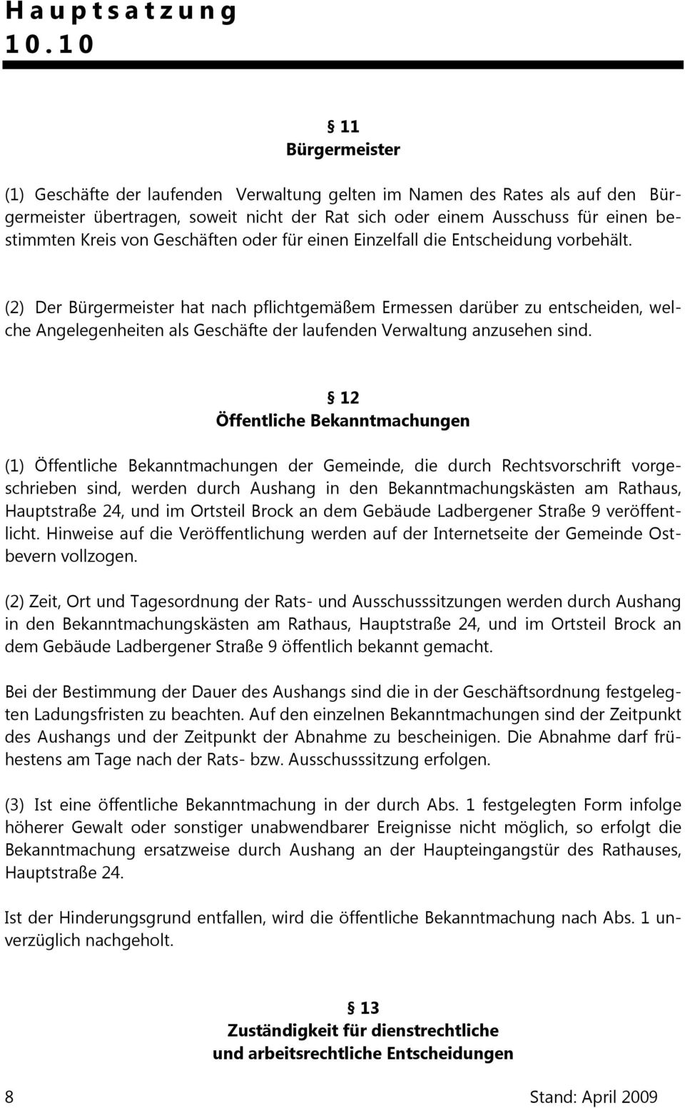 (2) Der Bürgermeister hat nach pflichtgemäßem Ermessen darüber zu entscheiden, welche Angelegenheiten als Geschäfte der laufenden Verwaltung anzusehen sind.