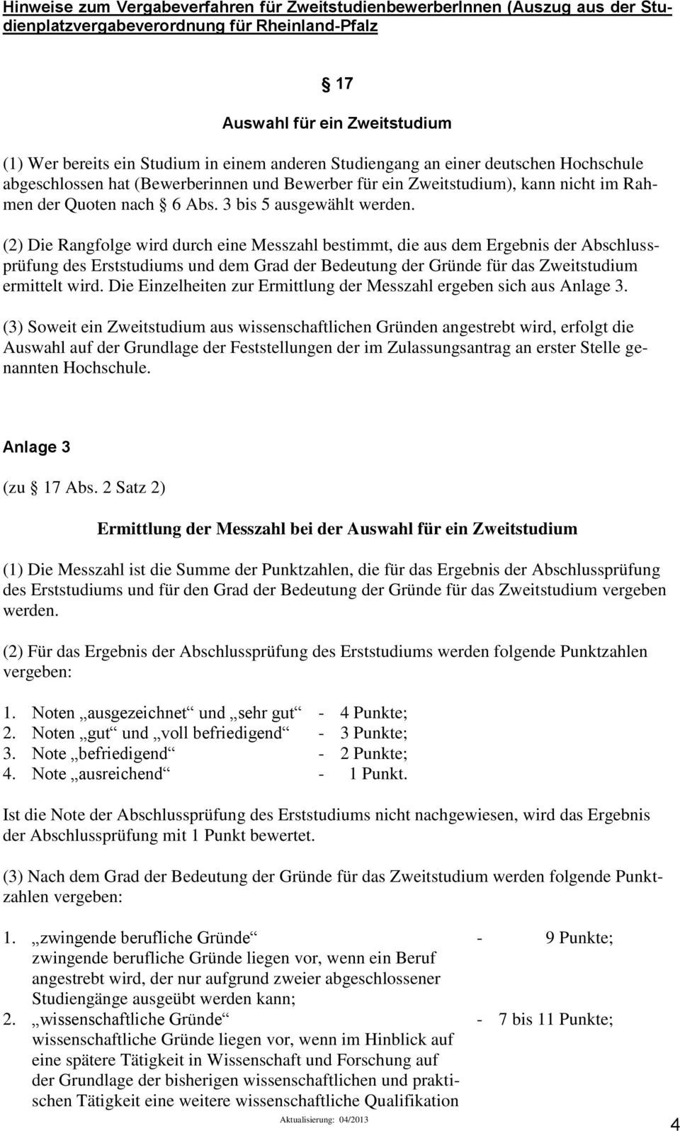 (2) Die Rangfolge wird durch eine Messzahl bestimmt, die aus dem Ergebnis der Abschlussprüfung des Erststudiums und dem Grad der Bedeutung der Gründe für das Zweitstudium ermittelt wird.