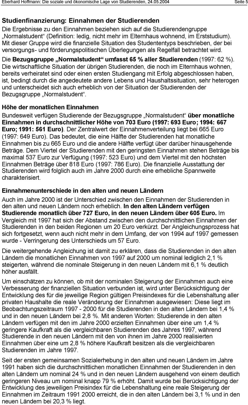 wohnend, im Erststudium). Mit dieser Gruppe wird die finanzielle Situation des Studententyps beschrieben, der bei versorgungs- und förderungspolitischen Überlegungen als Regelfall betrachtet wird.