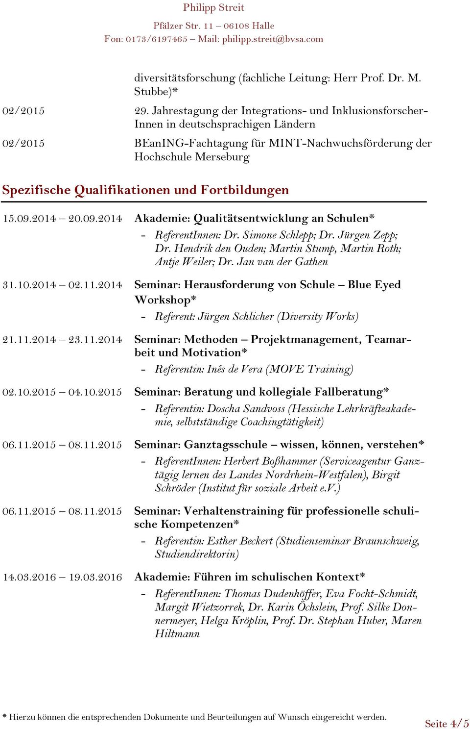 und Fortbildungen 15.09.2014 20.09.2014 Akademie: Qualitätsentwicklung an Schulen* - ReferentInnen: Dr. Simone Schlepp; Dr. Jürgen Zepp; Dr.