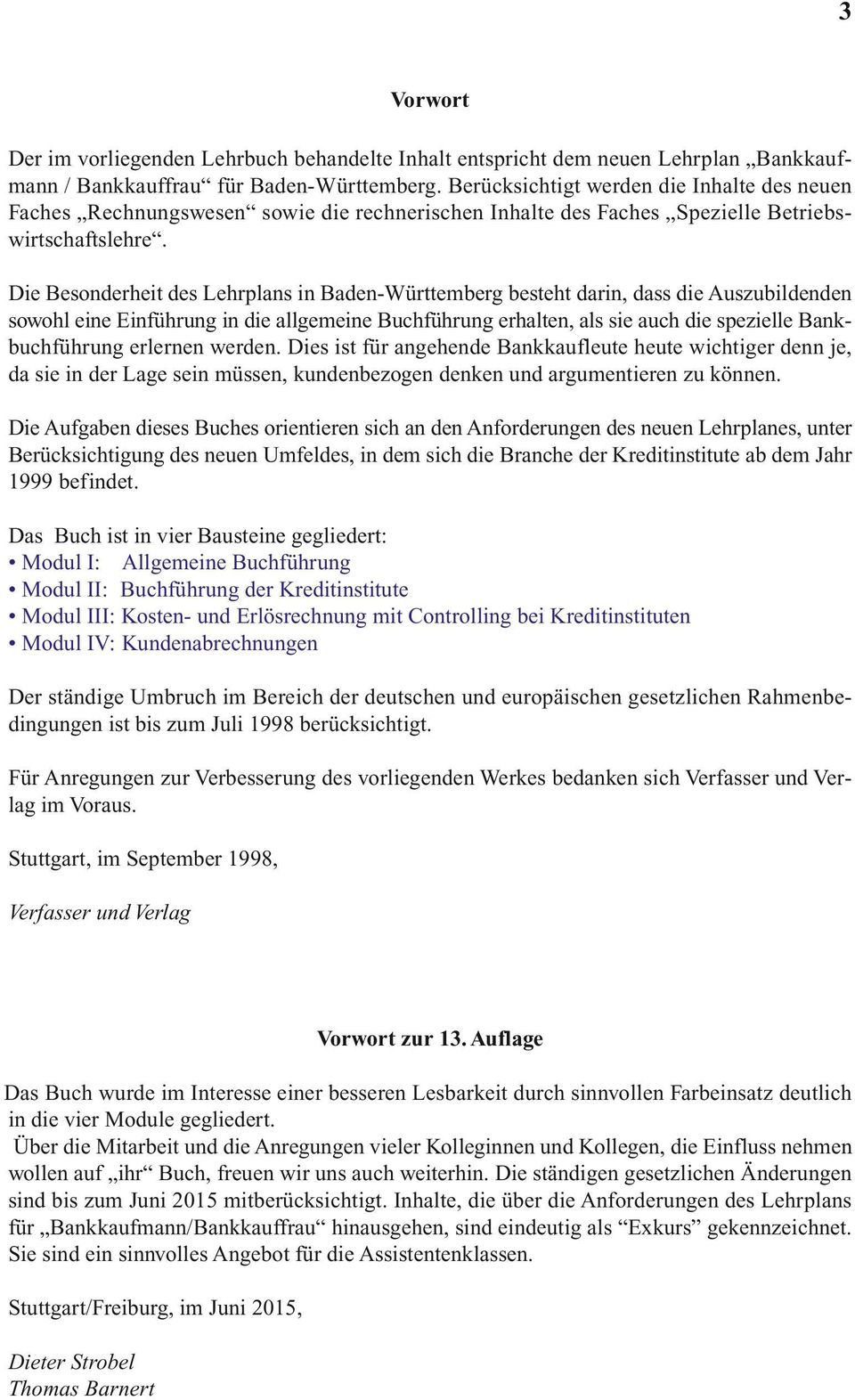 Die Besonderheit des Lehrplans in Baden-Württemberg besteht darin, dass die Auszubildenden sowohl eine Einführung in die allgemeine Buchführung erhalten, als sie auch die spezielle Bankbuchführung