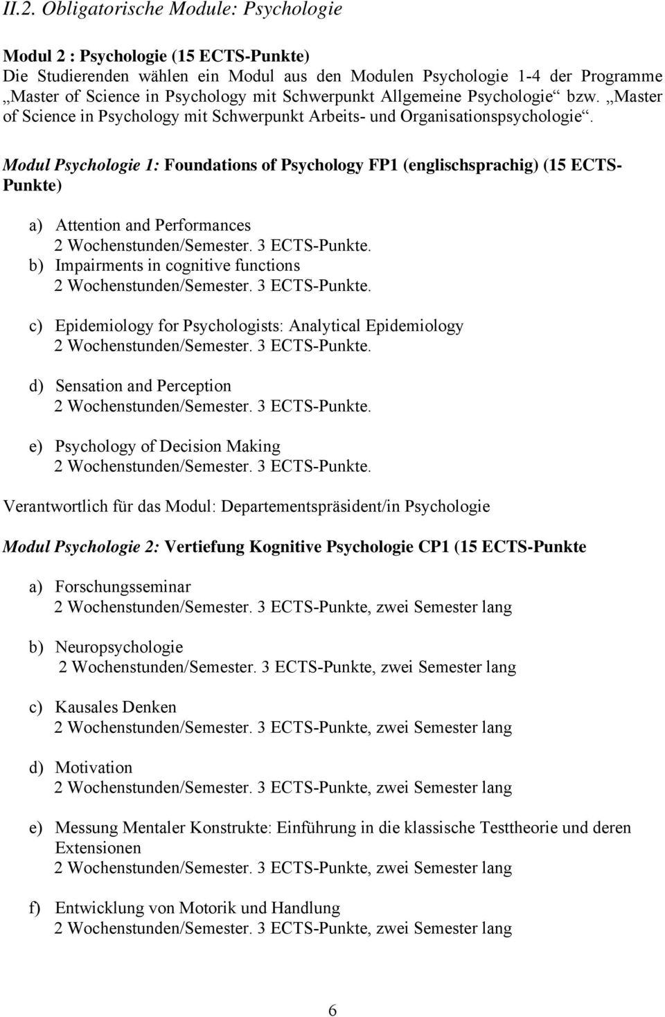 Modul Psychologie 1: Foundations of Psychology FP1 (englischsprachig) (15 ECTS- Punkte) a) Attention and Performances b) Impairments in cognitive functions c) Epidemiology for Psychologists: