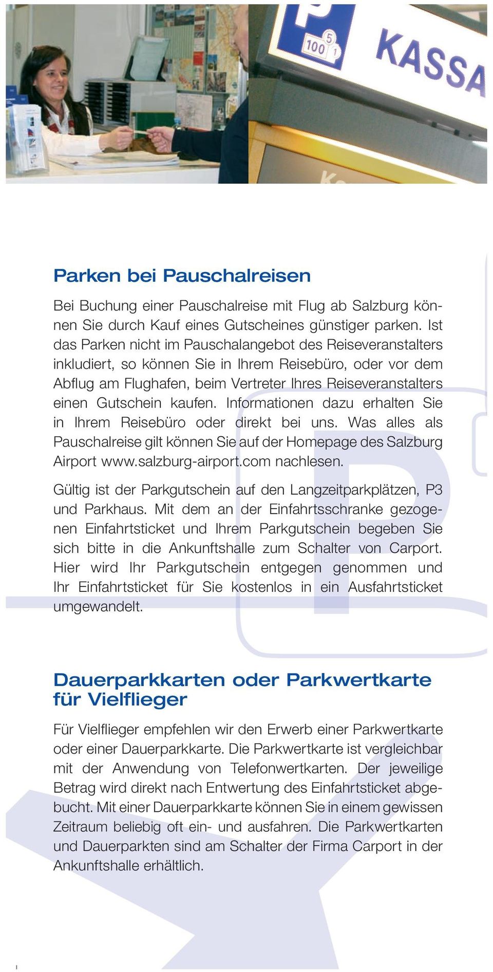 kaufen. Informationen dazu erhalten Sie in Ihrem Reisebüro oder direkt bei uns. Was alles als Pauschalreise gilt können Sie auf der Homepage des Salzburg Airport www.salzburg-airport.com nachlesen.