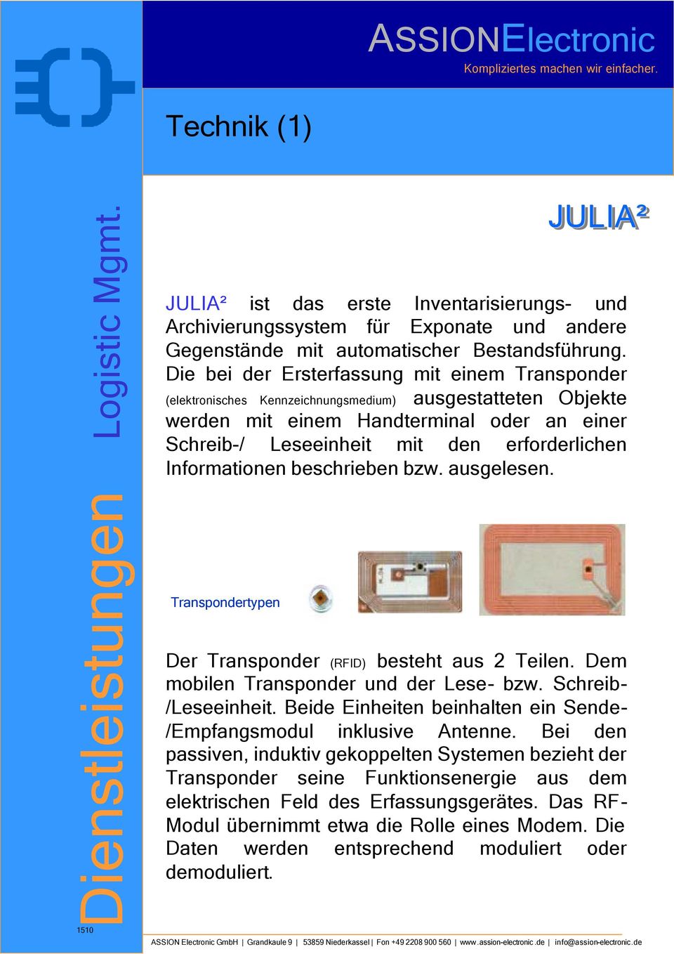 Informationen beschrieben bzw. ausgelesen. Transpondertypen Der Transponder (RFID) besteht aus 2 Teilen. Dem mobilen Transponder und der Lese- bzw. Schreib- /Leseeinheit.