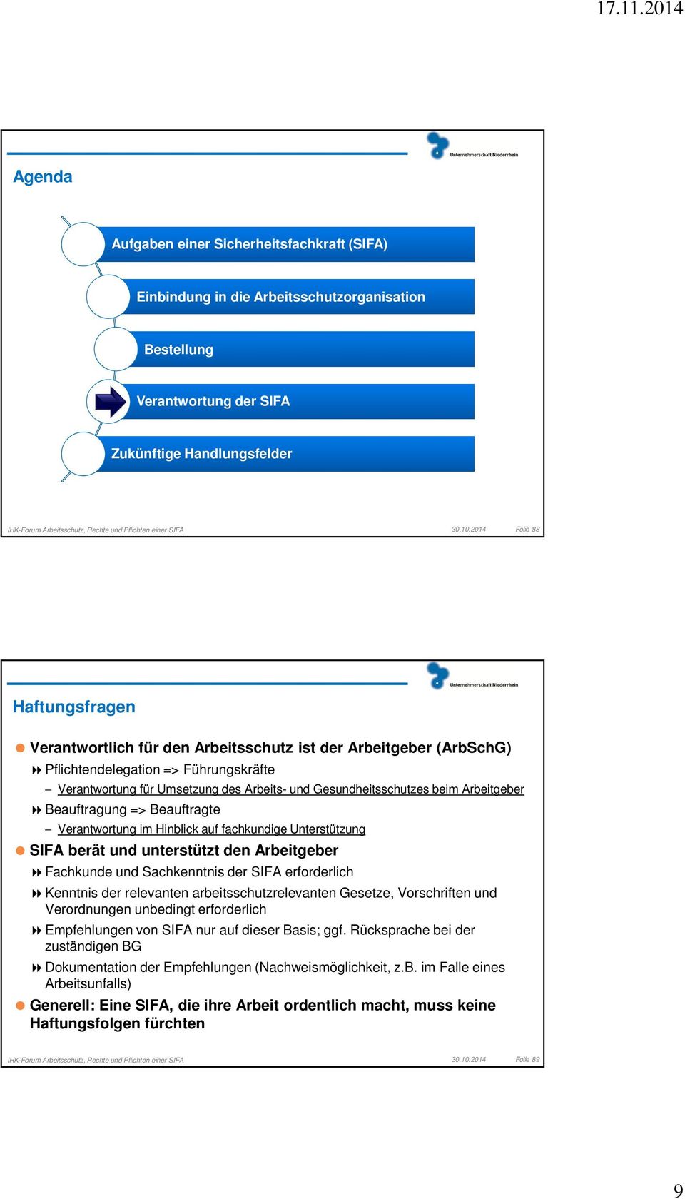 2014 Folie 88 Haftungsfragen Verantwortlich für den Arbeitsschutz ist der Arbeitgeber (ArbSchG) Pflichtendelegation => Führungskräfte Verantwortung für Umsetzung des Arbeits- und Gesundheitsschutzes