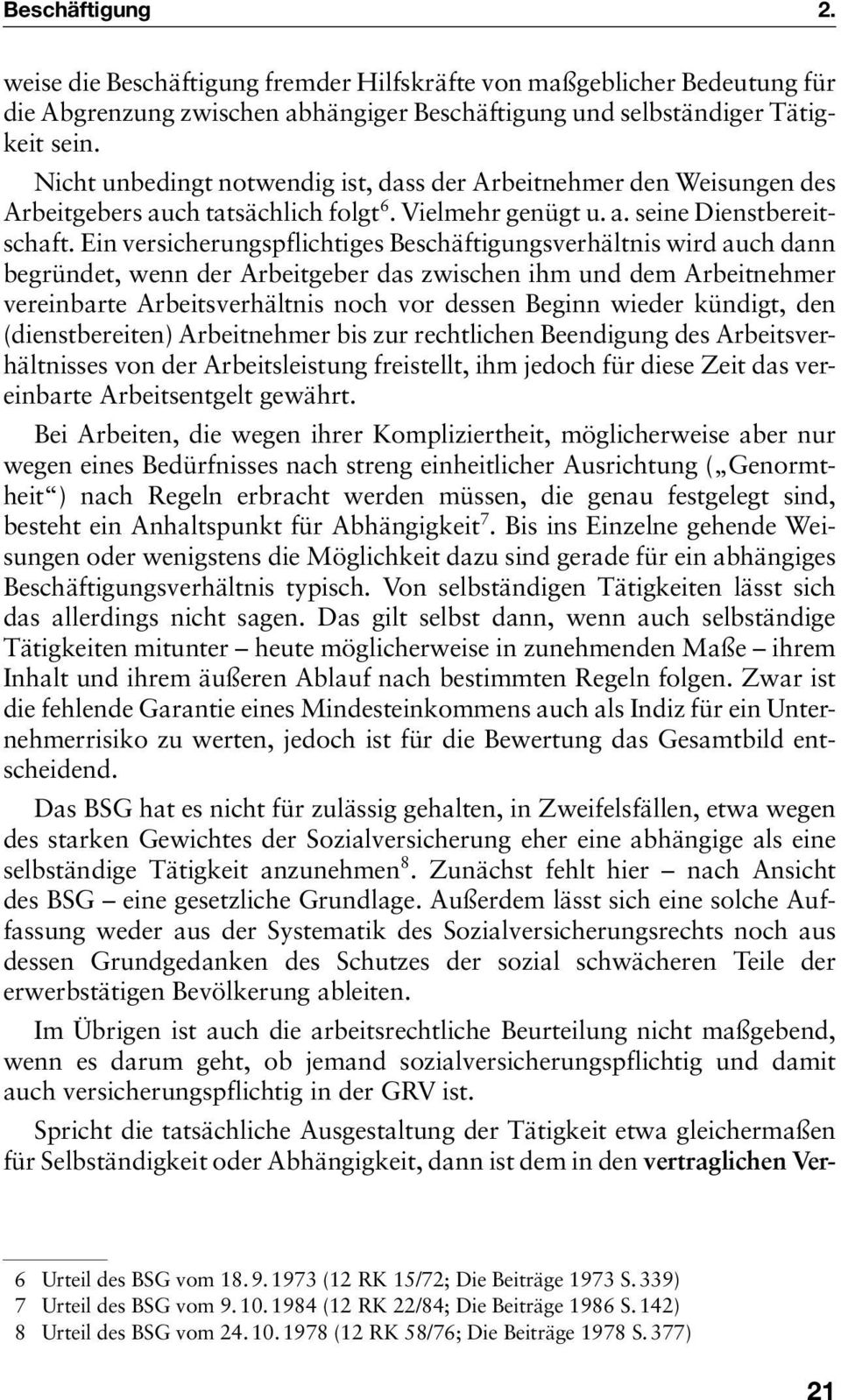 Ein versicherungspflichtiges Beschäftigungsverhältnis wird auch dann begründet, wenn der Arbeitgeber das zwischen ihm und dem Arbeitnehmer vereinbarte Arbeitsverhältnis noch vor dessen Beginn wieder