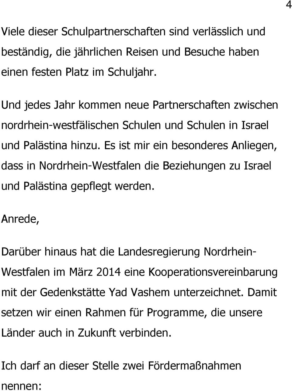 Es ist mir ein besonderes Anliegen, dass in Nordrhein-Westfalen die Beziehungen zu Israel und Palästina gepflegt werden.