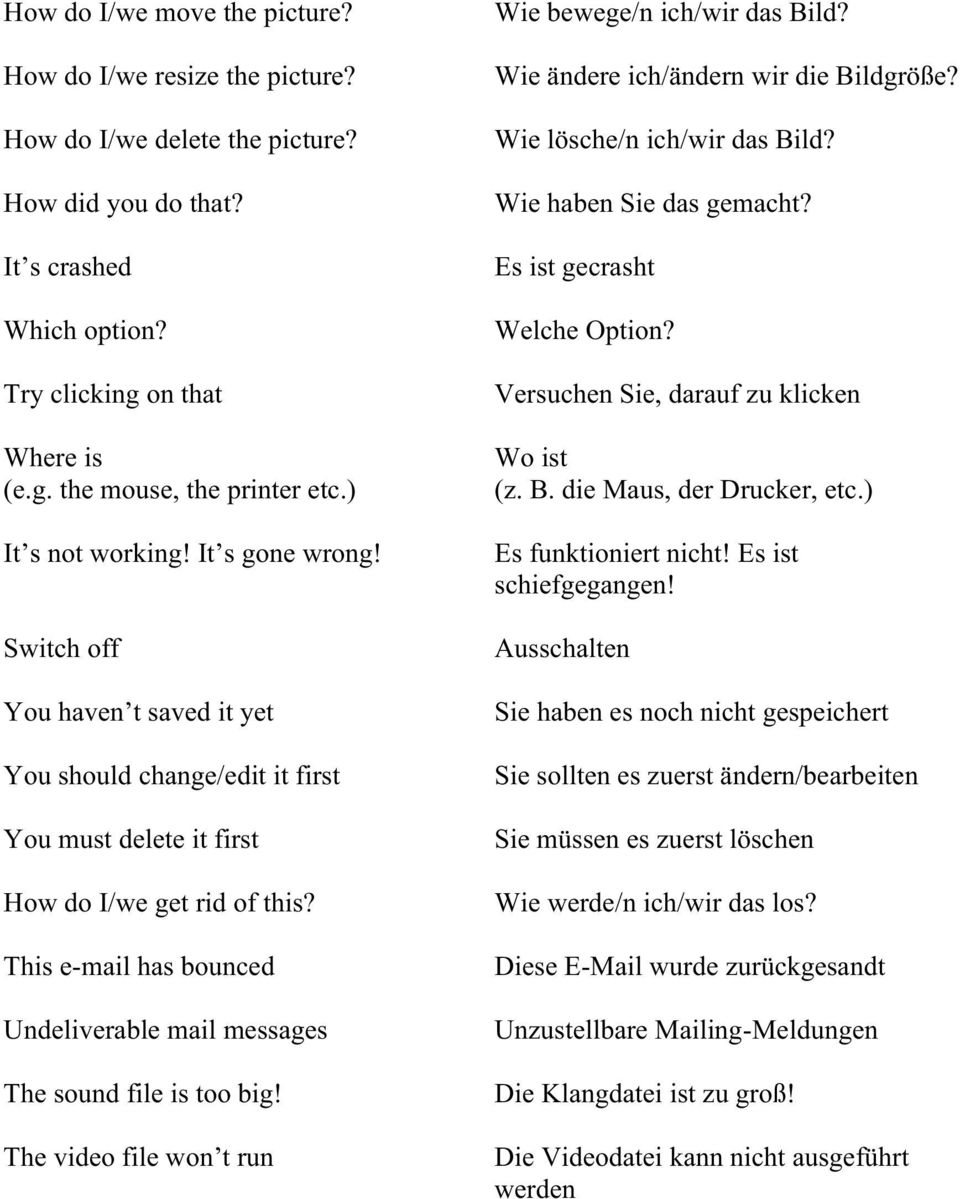 This e-mail has bounced Undeliverable mail messages The sound file is too big! The video file won t run Wie bewege/n ich/wir das Bild? Wie ändere ich/ändern wir die Bildgröße?