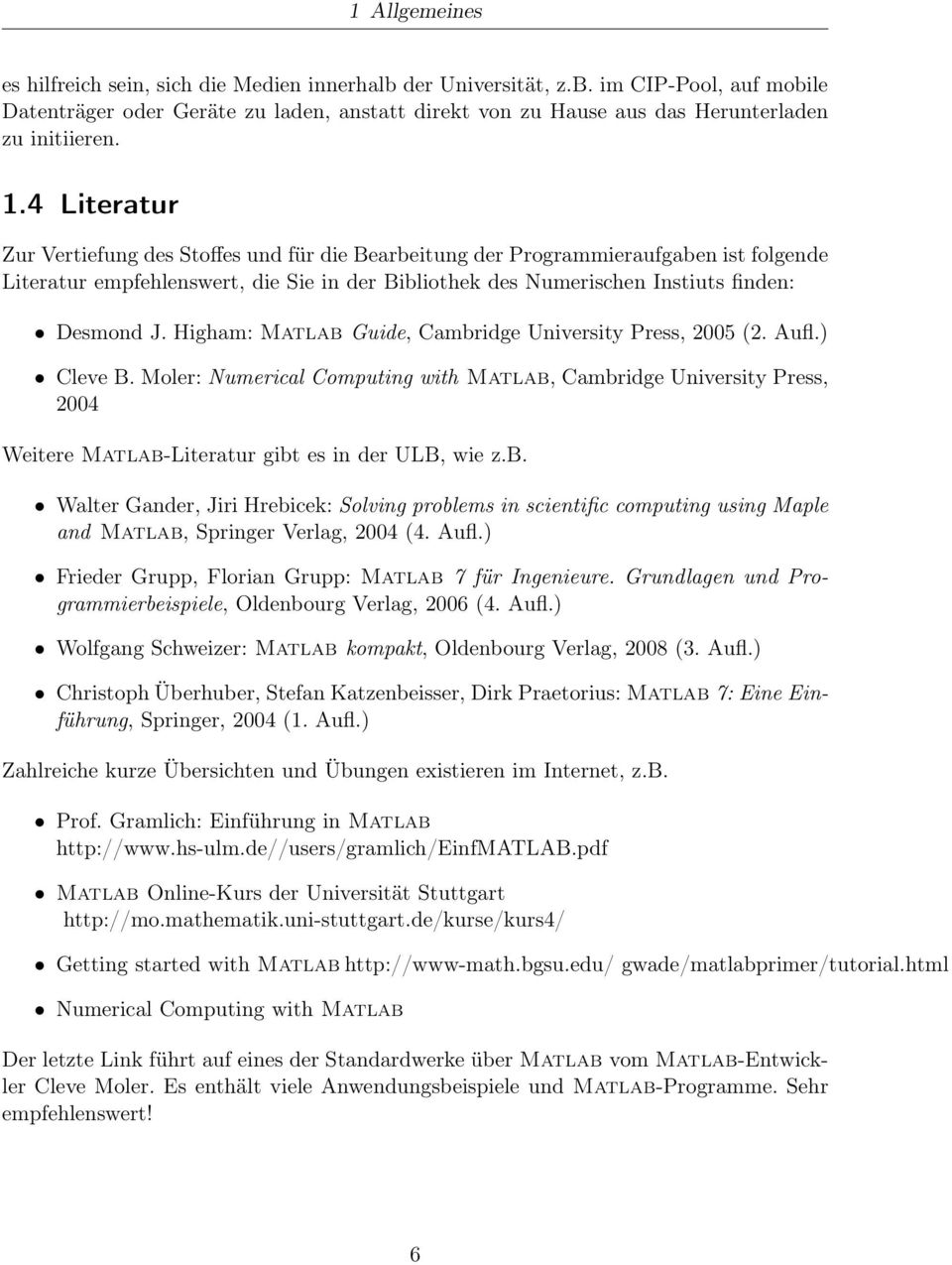 Higham: Matlab Guide, Cambridge University Press, 2005 (2. Aufl.) Cleve B. Moler: Numerical Computing with Matlab, Cambridge University Press, 2004 Weitere Matlab-Literatur gibt es in der ULB, wie z.