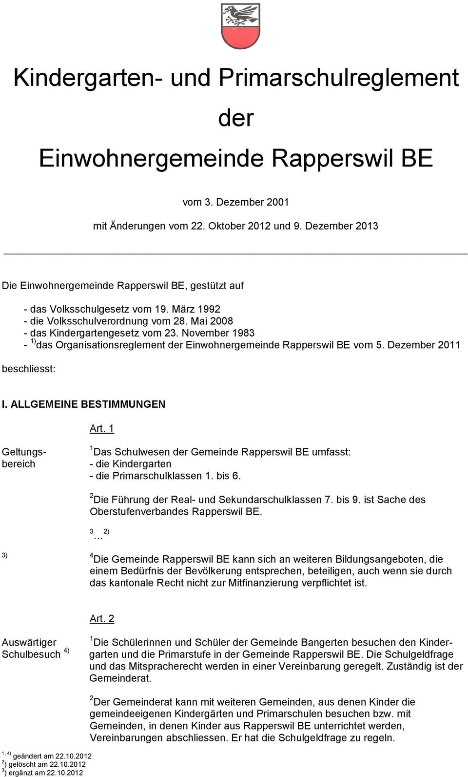 November 1983-1) das Organisationsreglement der Einwohnergemeinde Rapperswil BE vom 5. Dezember 2011 beschliesst: I. ALLGEMEINE BESTIMMUNGEN Art.