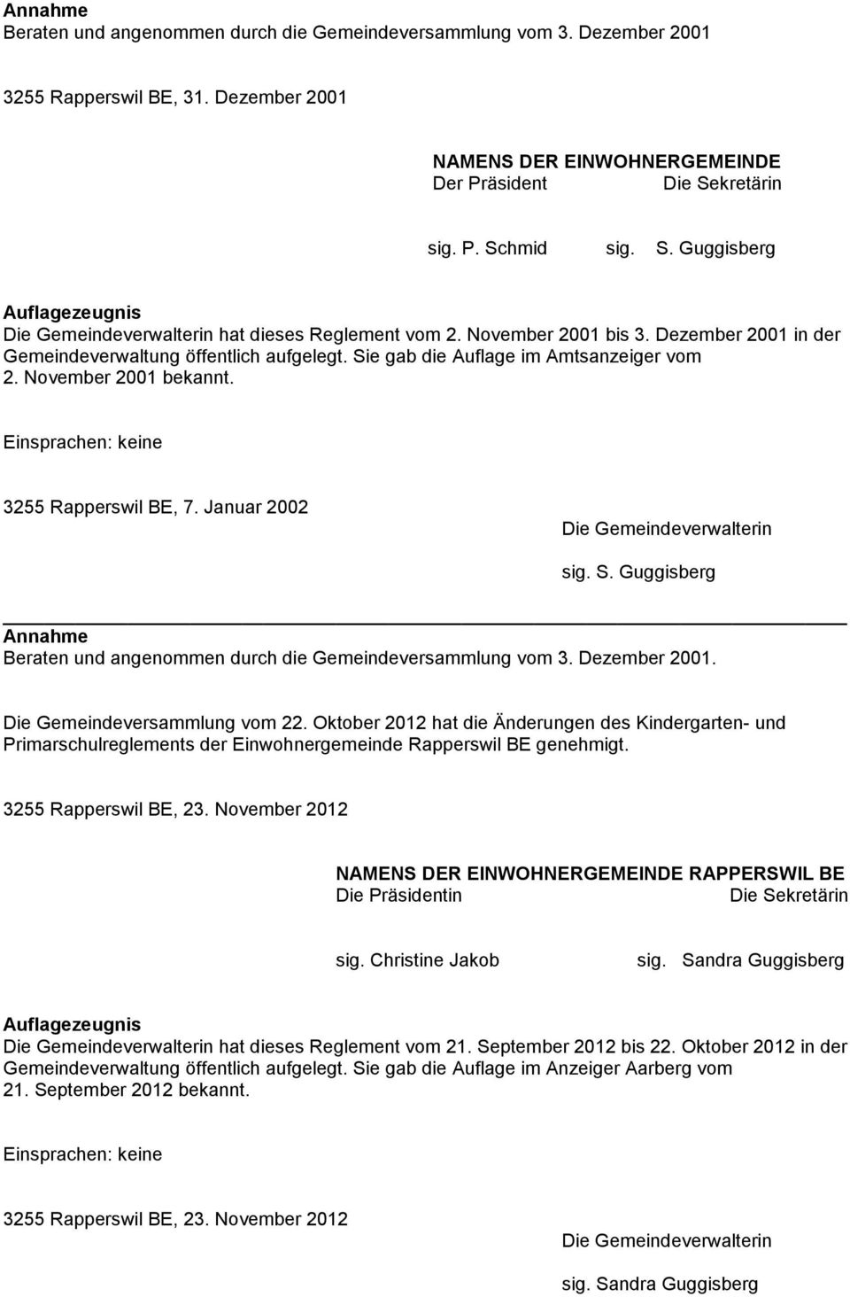 Sie gab die Auflage im Amtsanzeiger vom 2. November 2001 bekannt. Einsprachen: keine 3255 Rapperswil BE, 7. Januar 2002 Die Gemeindeverwalterin sig. S.