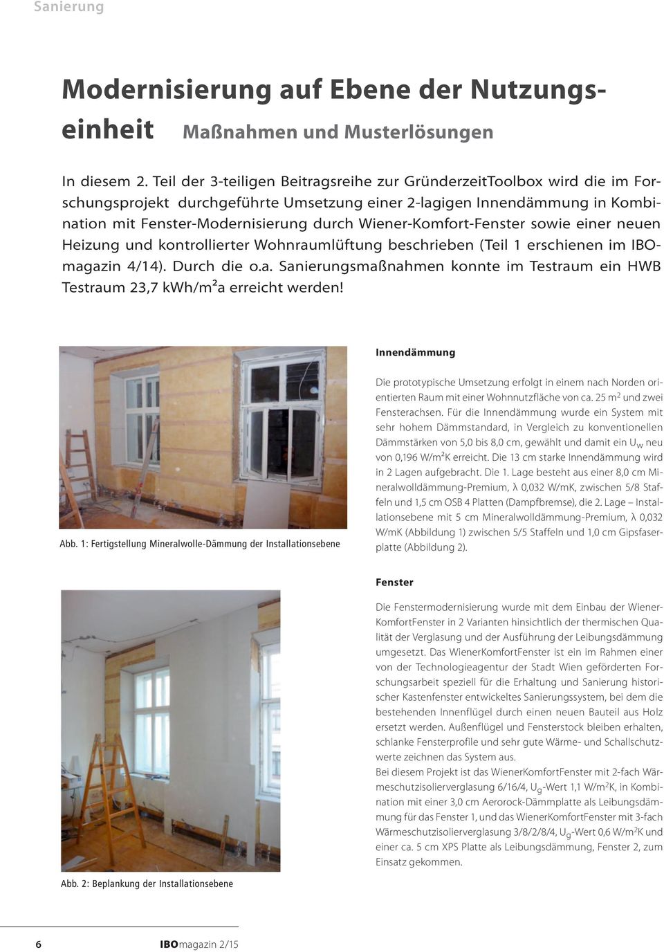 Wiener-Komfort-Fenster sowie einer neuen Heizung und kontrollierter Wohnraumlüftung beschrieben (Teil 1 erschienen im IBOmagazin 4/14). Durch die o.a. Sanierungsmaßnahmen konnte im Testraum ein HWB Testraum 23,7 kwh/m²a erreicht werden!